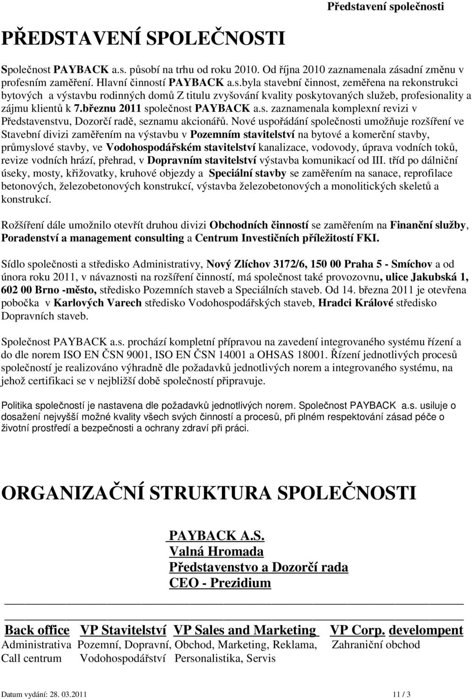 březnu 2011 společnost PAYBACK a.s. zaznamenala komplexní revizi v Představenstvu, Dozorčí radě, seznamu akcionářů.