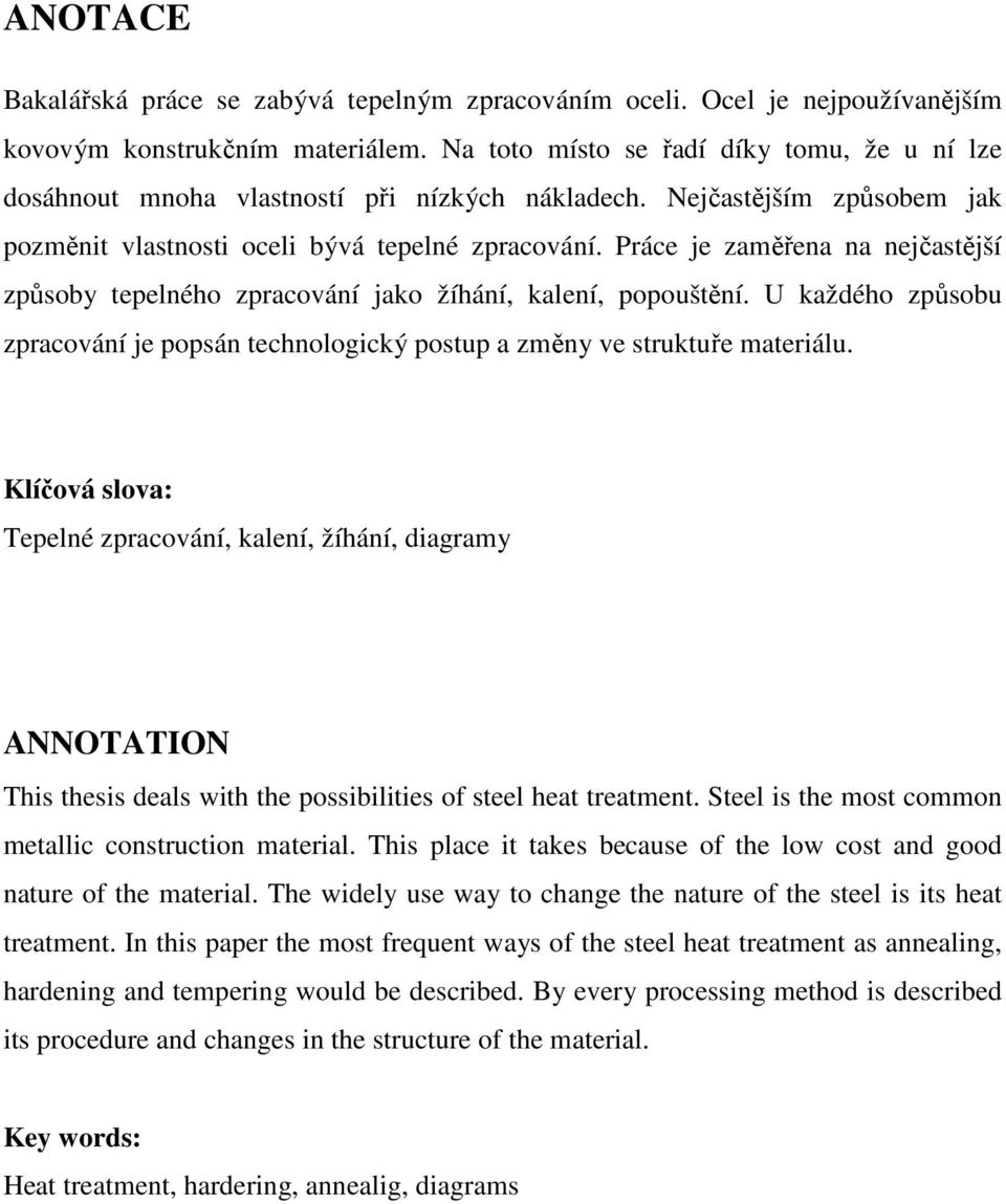 Práce je zaměřena na nejčastější způsoby tepelného zpracování jako žíhání, kalení, popouštění. U každého způsobu zpracování je popsán technologický postup a změny ve struktuře materiálu.