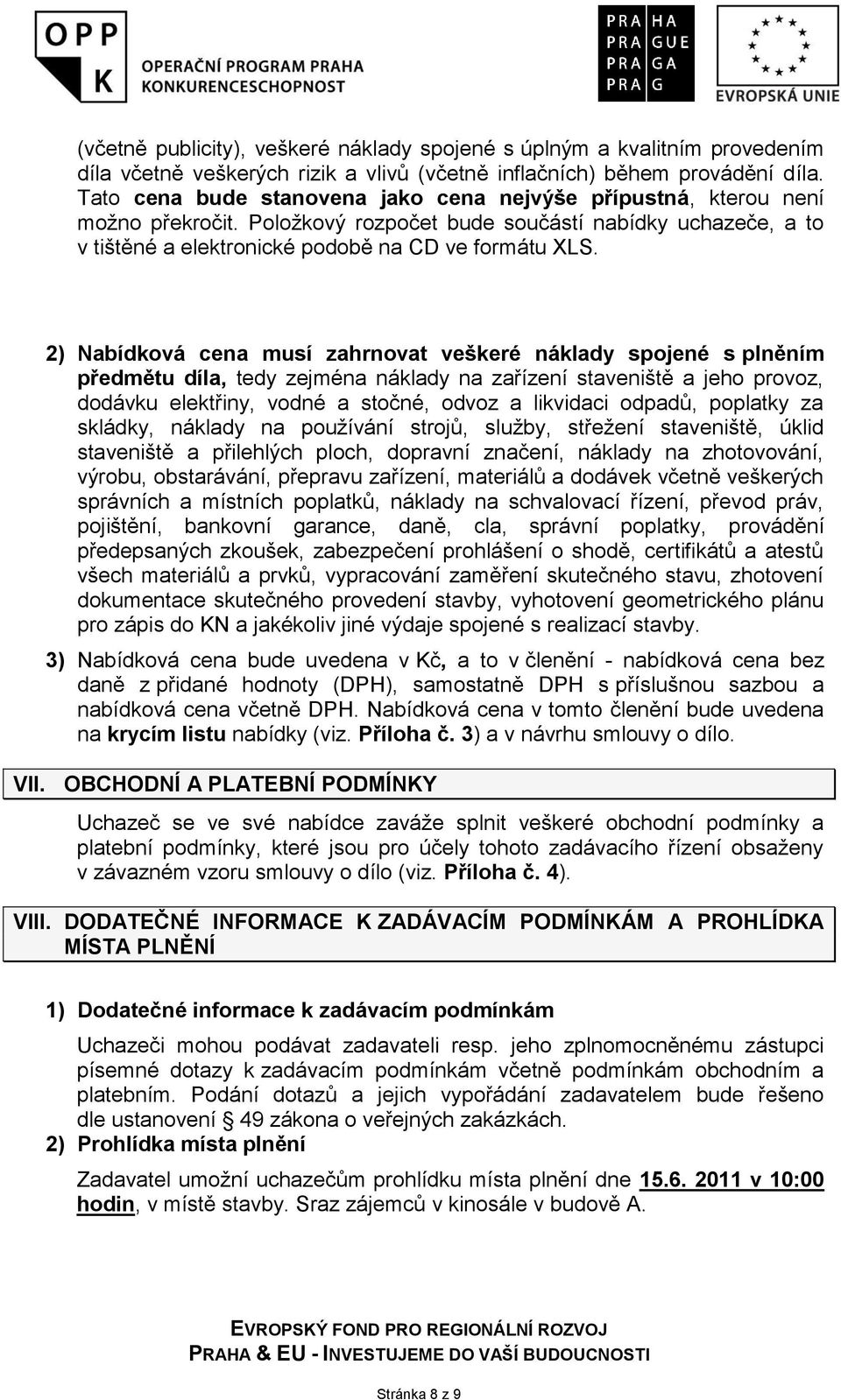 2) Nabídková cena musí zahrnovat veškeré náklady spojené s plněním předmětu díla, tedy zejména náklady na zařízení staveniště a jeho provoz, dodávku elektřiny, vodné a stočné, odvoz a likvidaci