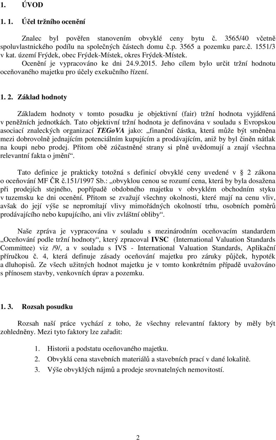 .9.2015. Jeho cílem bylo určit tržní hodnotu oceňovaného majetku pro účely exekučního řízení. 1. 2.