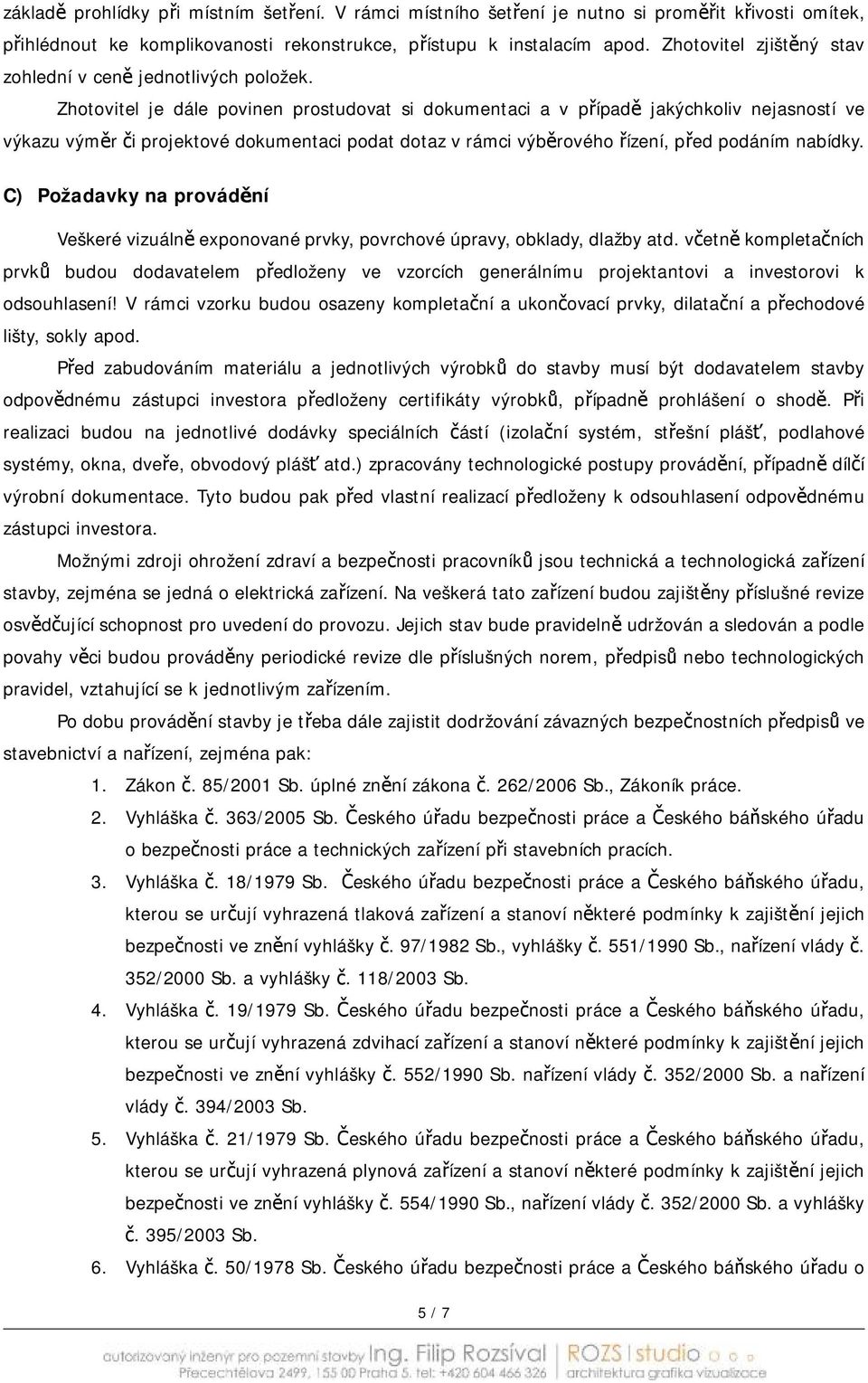 Zhotovitel je dále povinen prostudovat si dokumentaci a v případě jakýchkoliv nejasností ve výkazu výměr či projektové dokumentaci podat dotaz v rámci výběrového řízení, před podáním nabídky.