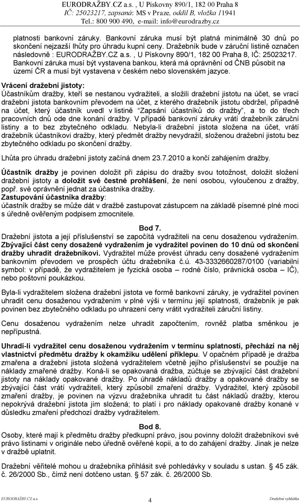 Bankovní záruka musí být vystavena bankou, která má oprávnění od ČNB působit na území ČR a musí být vystavena v českém nebo slovenském jazyce.