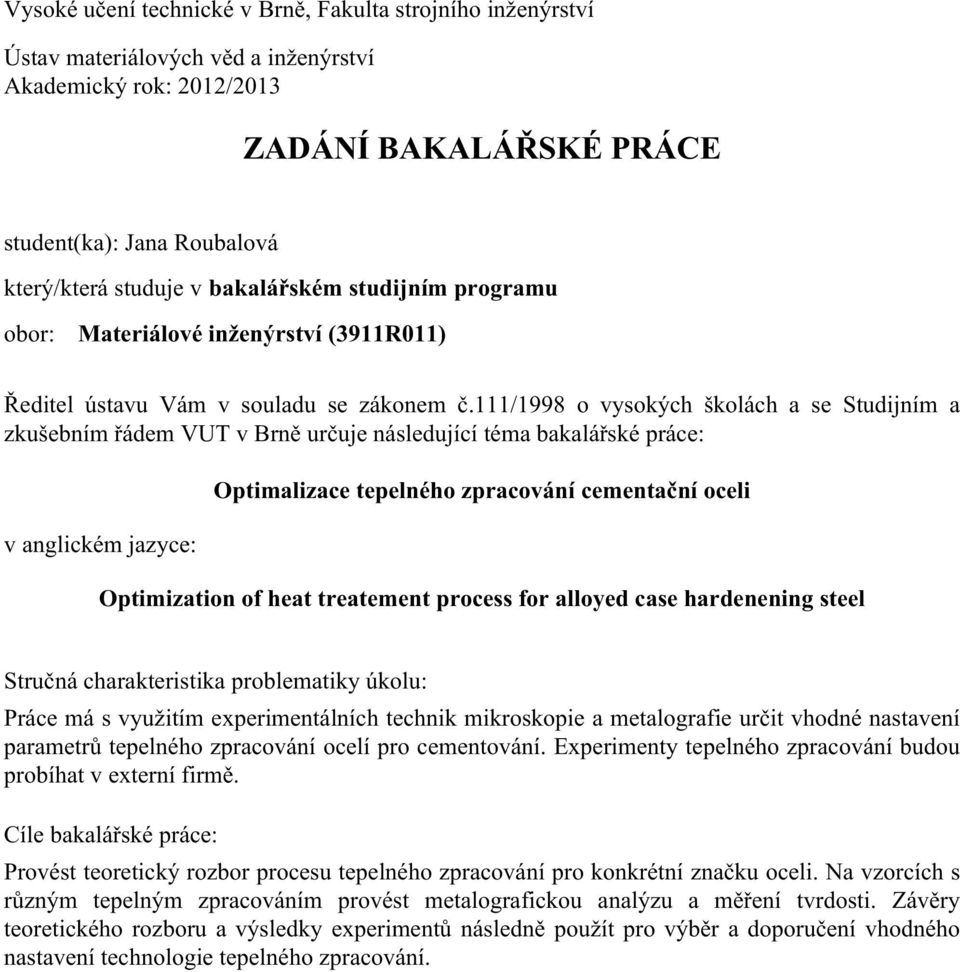 111/1998 o vysokých školách a se Studijním a zkušebním řádem VUT v Brně určuje následující téma bakalářské práce: v anglickém jazyce: Optimalizace tepelného zpracování cementační oceli Optimization