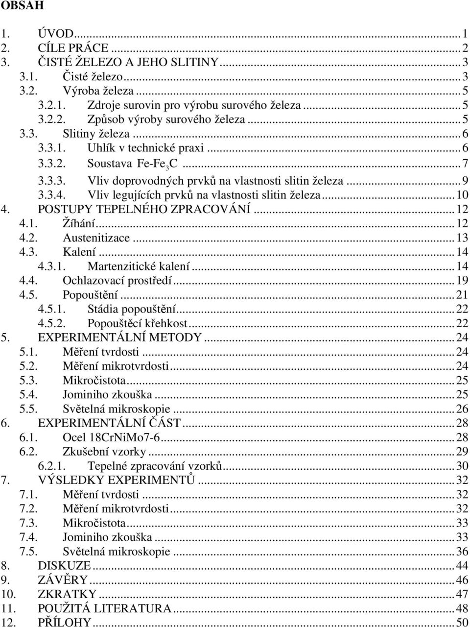 Vliv legujících prvků na vlastnosti slitin železa...10 4. POSTUPY TEPELNÉHO ZPRACOVÁNÍ...12 4.1. Žíhání...12 4.2. Austenitizace...13 4.3. Kalení...14 4.3.1. Martenzitické kalení...14 4.4. Ochlazovací prostředí.