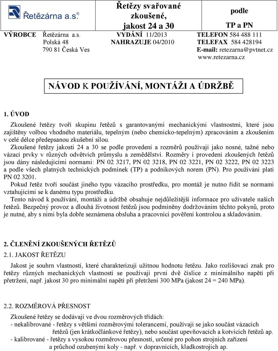 ÚVOD Zkoušené řetězy tvoří skupinu řetězů s garantovanými mechanickými vlastnostmi, které jsou zajištěny volbou vhodného materiálu, tepelným (nebo chemicko-tepelným) zpracováním a zkoušením v celé