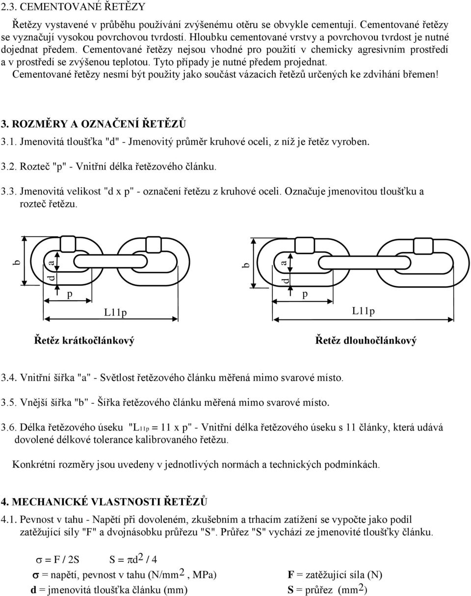 Tyto případy je nutné předem projednat. Cementované řetězy nesmí být použity jako součást vázacích řetězů určených ke zdvihání břemen! 3. ROZMĚRY A OZNAČENÍ ŘETĚZŮ 3.1.