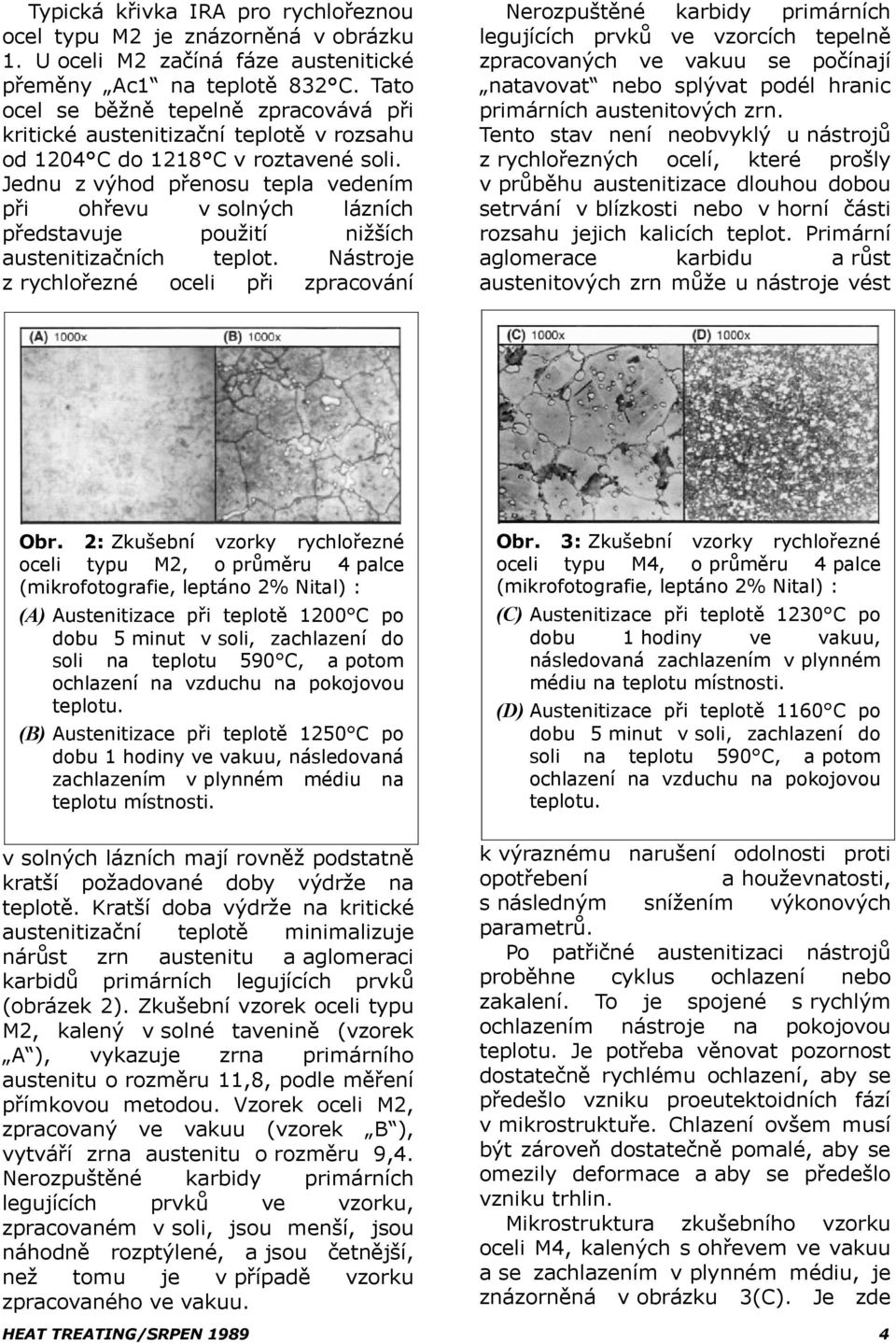 Jednu z výhod přenosu tepla vedením při ohřevu v solných lázních představuje použití nižších austenitizačních teplot.