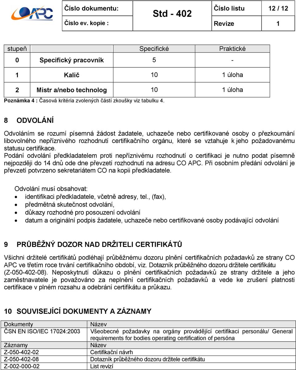 8 ODVOLÁNÍ Odvoláním se rozumí písemná žádost žadatele, uchazeče nebo certifikované osoby o přezkoumání libovolného nepříznivého rozhodnutí certifikačního orgánu, které se vztahuje k jeho