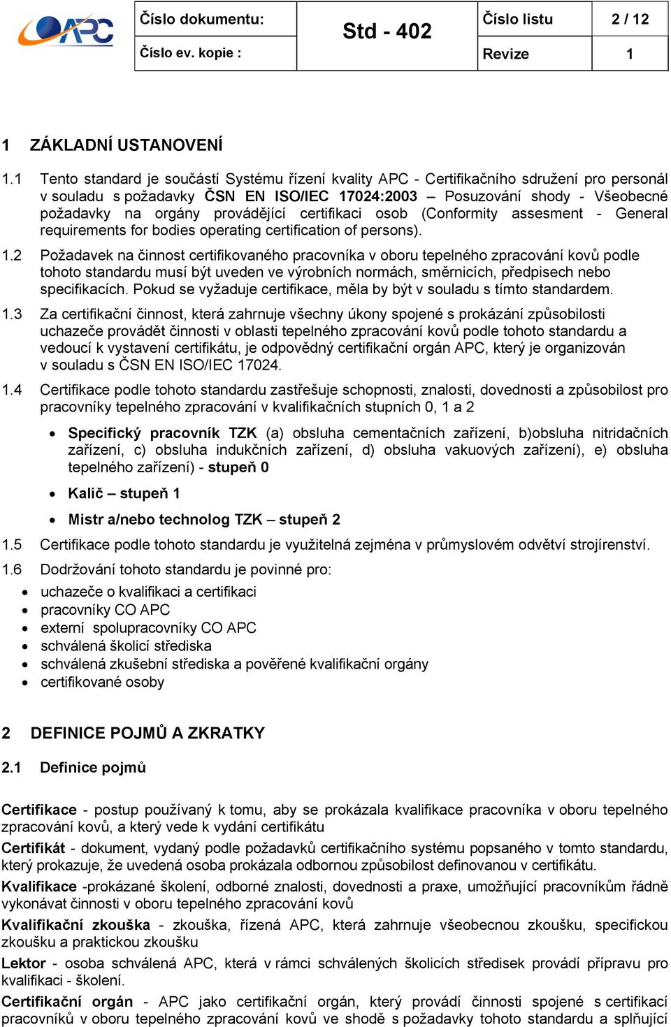 provádějící certifikaci osob (Conformity assesment - General requirements for bodies operating certification of persons). 1.