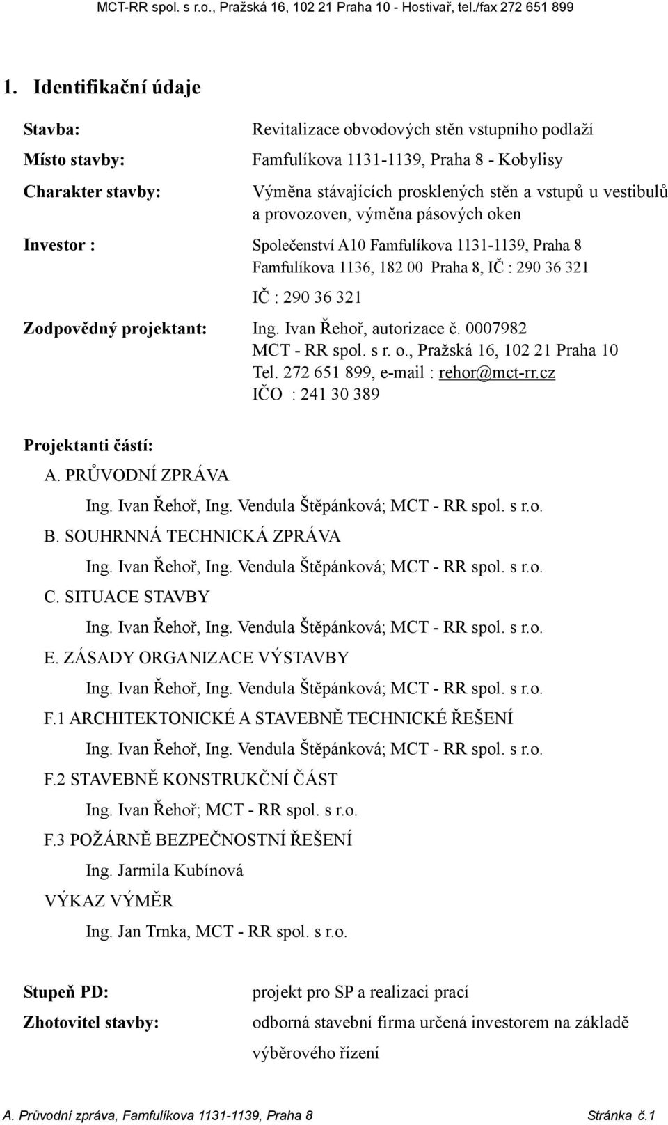 Ivan Řehoř, autorizace č. 0007982 MCT - RR spol. s r. o., Pražská 16, 102 21 Praha 10 Tel. 272 651 899, e-mail : rehor@mct-rr.cz IČO : 241 30 389 Projektanti částí: A. PRŮVODNÍ ZPRÁVA B.