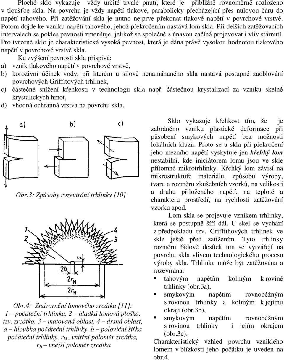 Potom dojde ke vzniku napětí tahového, jehož překročením nastává lom skla.