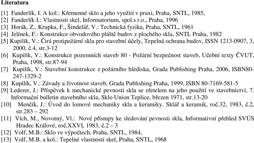 : Čirá protipožární skla pro stavební účely, Tepelná ochrana budov, ISSN 1213-0907, 3, 2000, č.4, str.3-12 [6] Kupilík, V.