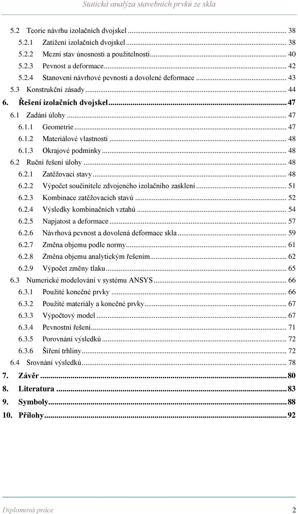 .. 48 6.2.1 Zatěžovací stavy... 48 6.2.2 Výpočet součinitele zdvojeného izolačního zasklení... 51 6.2.3 Kombinace zatěžovacích stavů... 52 6.2.4 Výsledky kombinačních vztahů... 54 6.2.5 Napjatost a deformace.