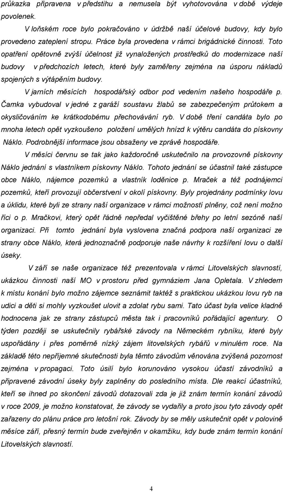 Toto opatření opětovně zvýší účelnost již vynaložených prostředků do modernizace naší budovy v předchozích letech, které byly zaměřeny zejména na úsporu nákladů spojených s výtápěním budovy.