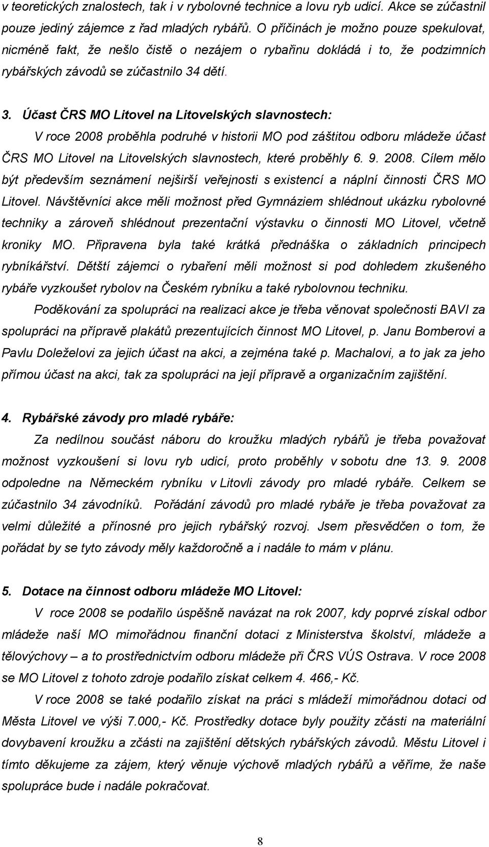 dětí. 3. Účast ČRS MO Litovel na Litovelských slavnostech: V roce 2008 proběhla podruhé v historii MO pod záštitou odboru mládeže účast ČRS MO Litovel na Litovelských slavnostech, které proběhly 6. 9.