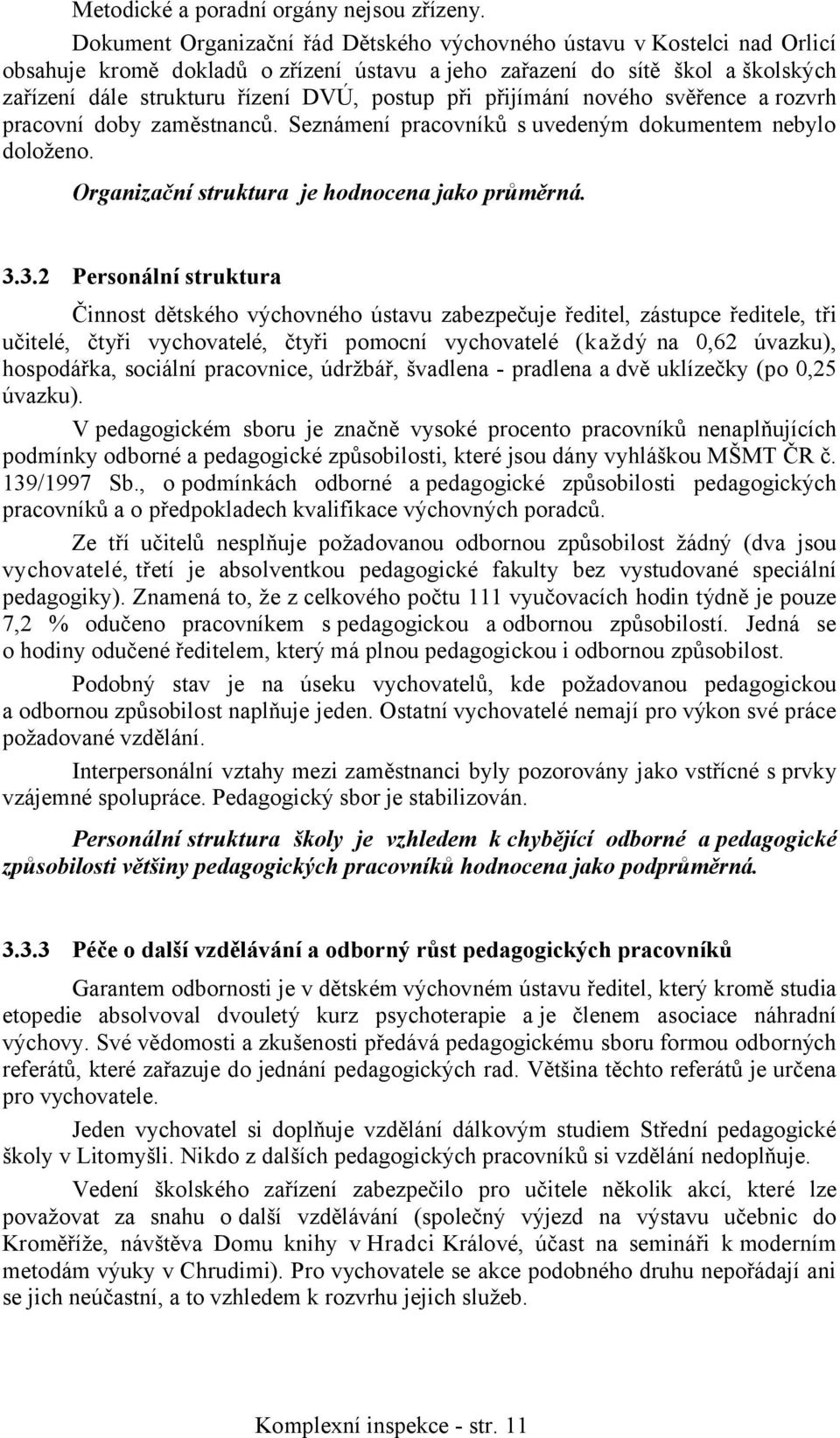 při přijímání nového svěřence a rozvrh pracovní doby zaměstnanců. Seznámení pracovníků s uvedeným dokumentem nebylo doloženo. Organizační struktura je hodnocena jako průměrná. 3.