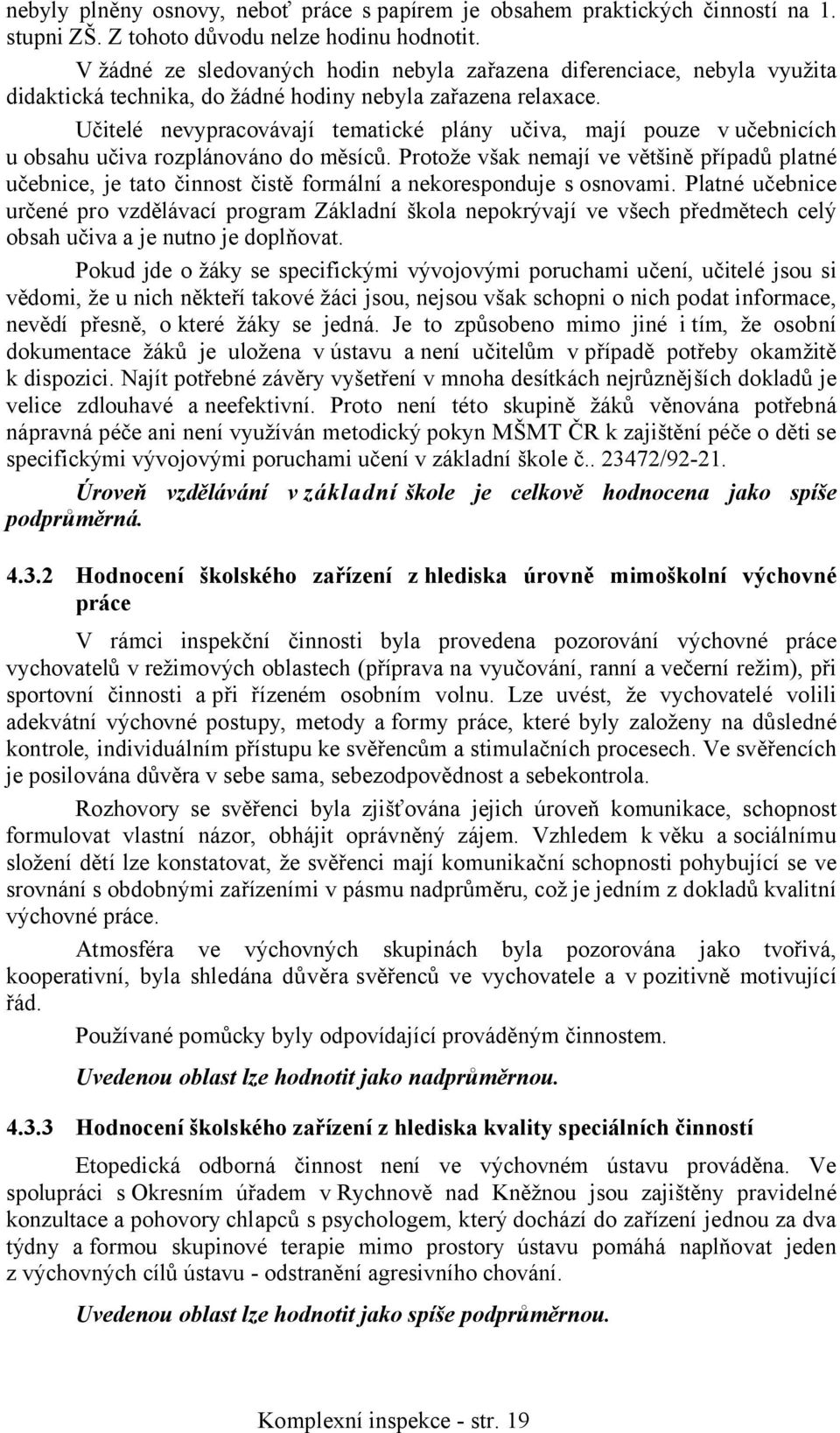 Učitelé nevypracovávají tematické plány učiva, mají pouze v učebnicích u obsahu učiva rozplánováno do měsíců.