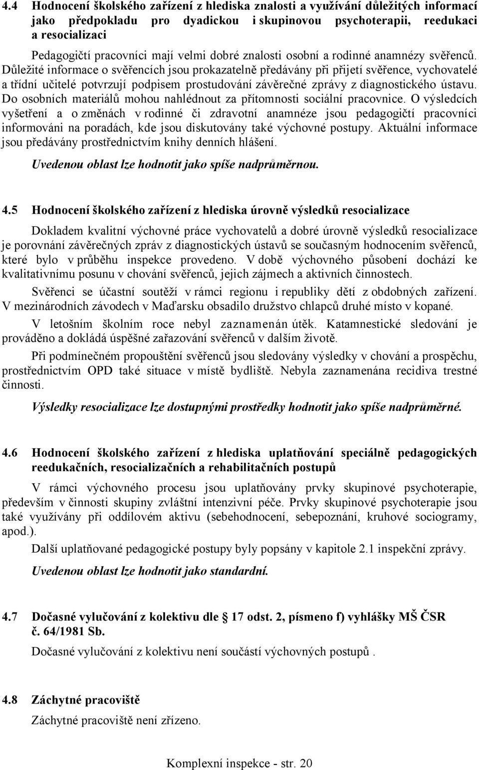 Důležité informace o svěřencích jsou prokazatelně předávány při přijetí svěřence, vychovatelé a třídní učitelé potvrzují podpisem prostudování závěrečné zprávy z diagnostického ústavu.