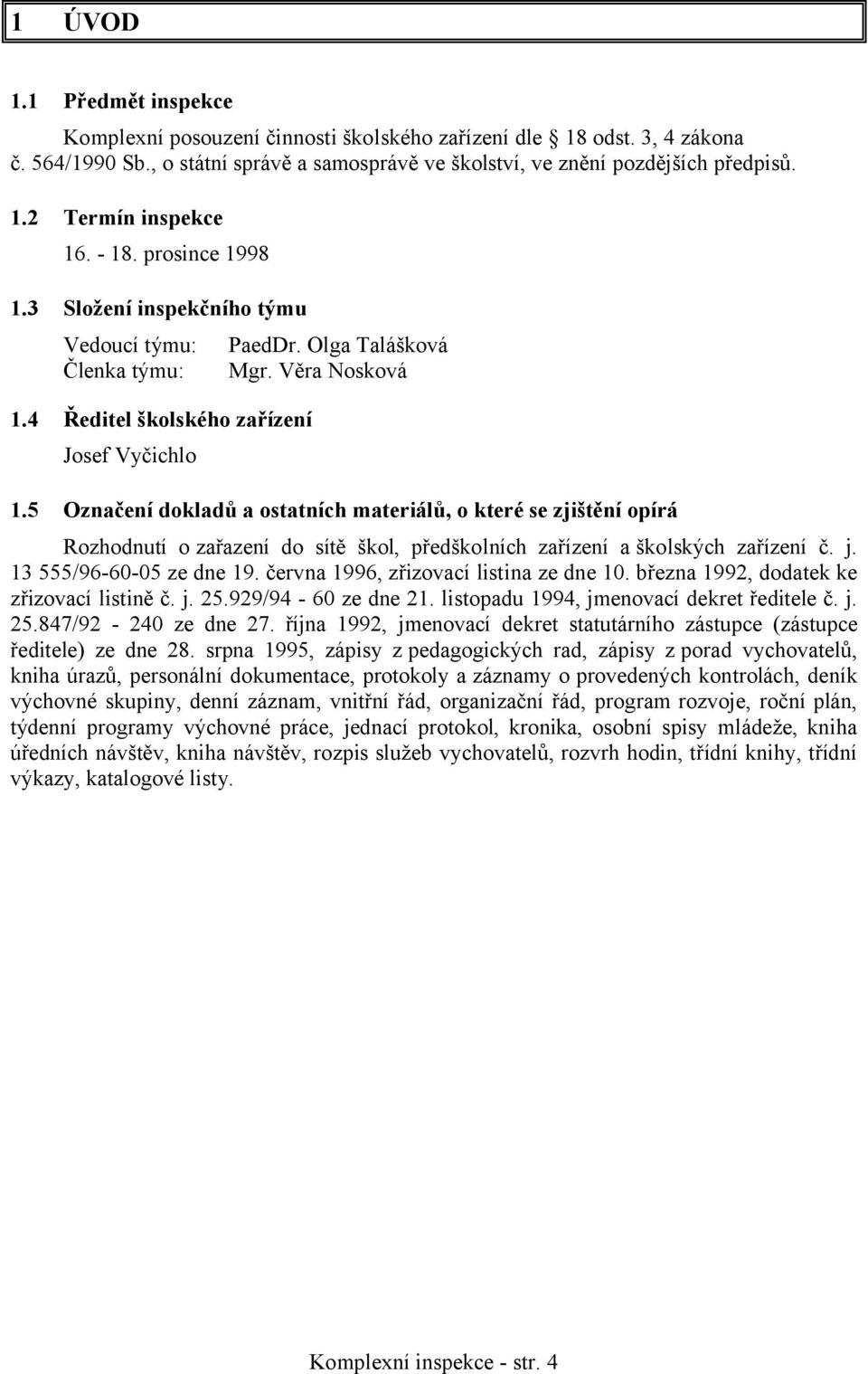 5 Označení dokladů a ostatních materiálů, o které se zjištění opírá Rozhodnutí o zařazení do sítě škol, předškolních zařízení a školských zařízení č. j. 13 555/96-60-05 ze dne 19.