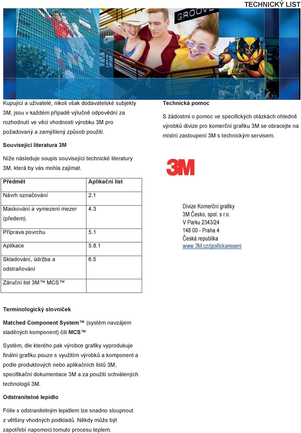 Níže následuje soupis související technické literatury 3M, která by vás mohla zajímat. Předmět Aplikační list Návrh označování 2.1 Maskování a vymezení mezer 4.3 (předem). Příprava povrchu 5.