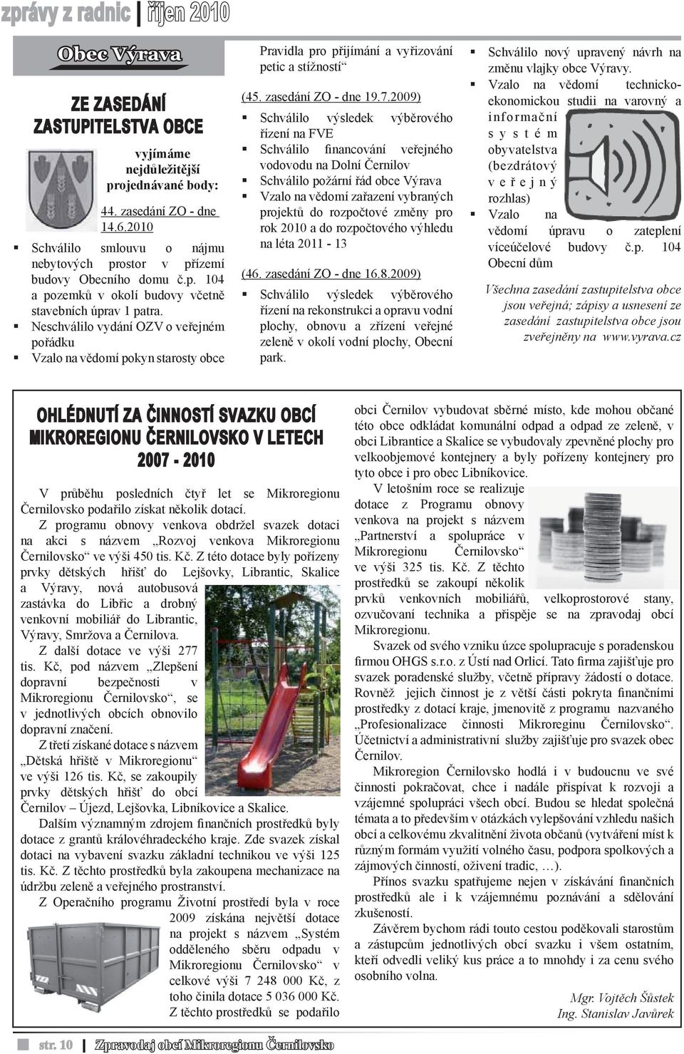 Neschválilo vydání OZV o veřejném pořádku Vzalo na vědomí pokyn starosty obce Pravidla pro přijímání a vyřizování petic a stížností (45. zasedání ZO - dne 19.7.