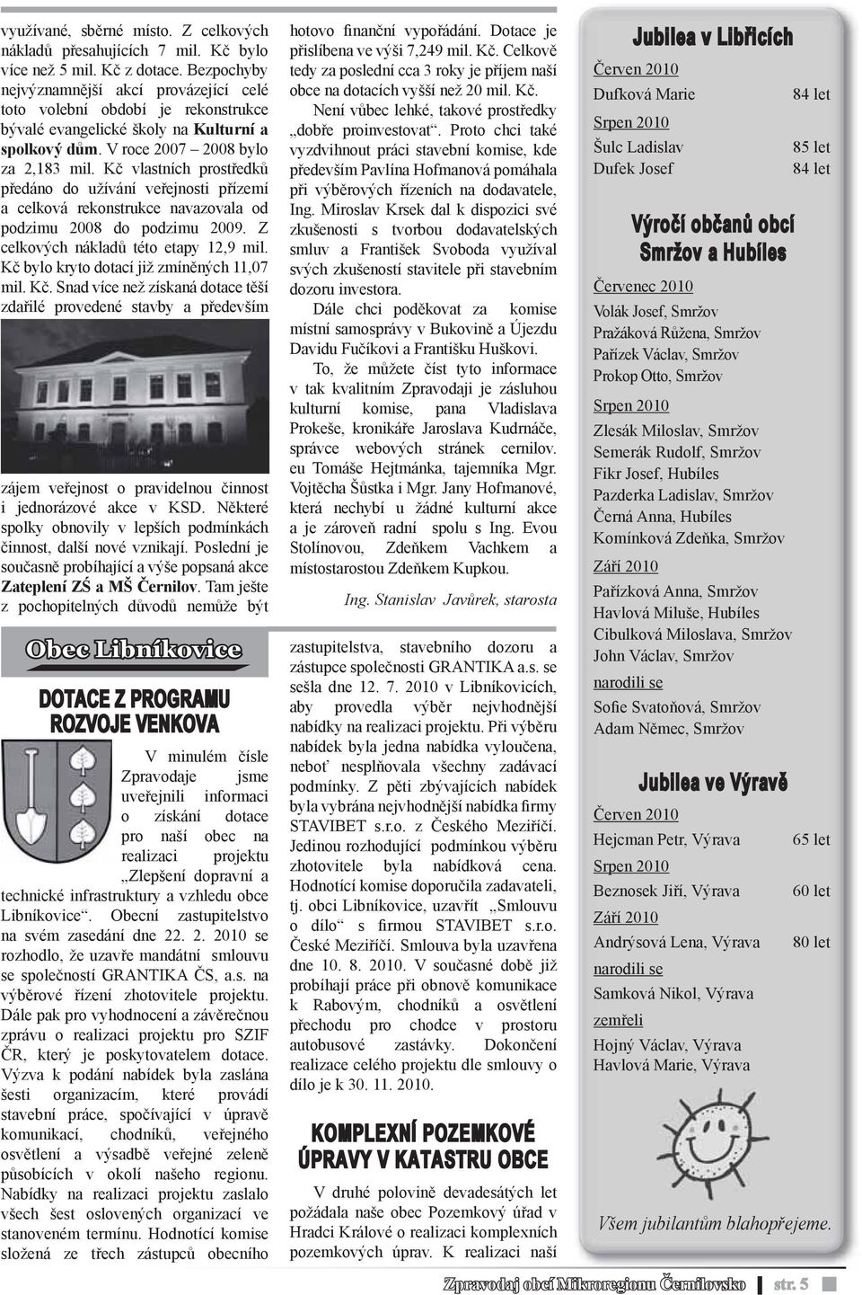 Kč vlastních prostředků předáno do užívání veřejnosti přízemí a celková rekonstrukce navazovala od podzimu 2008 do podzimu 2009. Z celkových nákladů této etapy 12,9 mil.