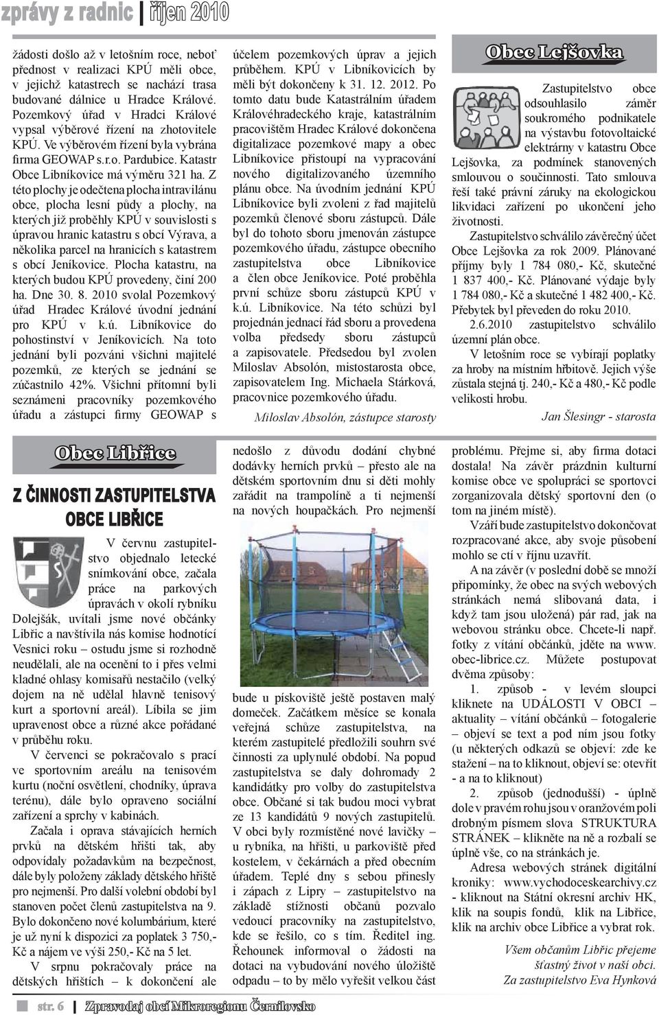 Z této plochy je odečtena plocha intravilánu obce, plocha lesní půdy a plochy, na kterých již proběhly KPÚ v souvislosti s úpravou hranic katastru s obcí Výrava, a několika parcel na hranicích s
