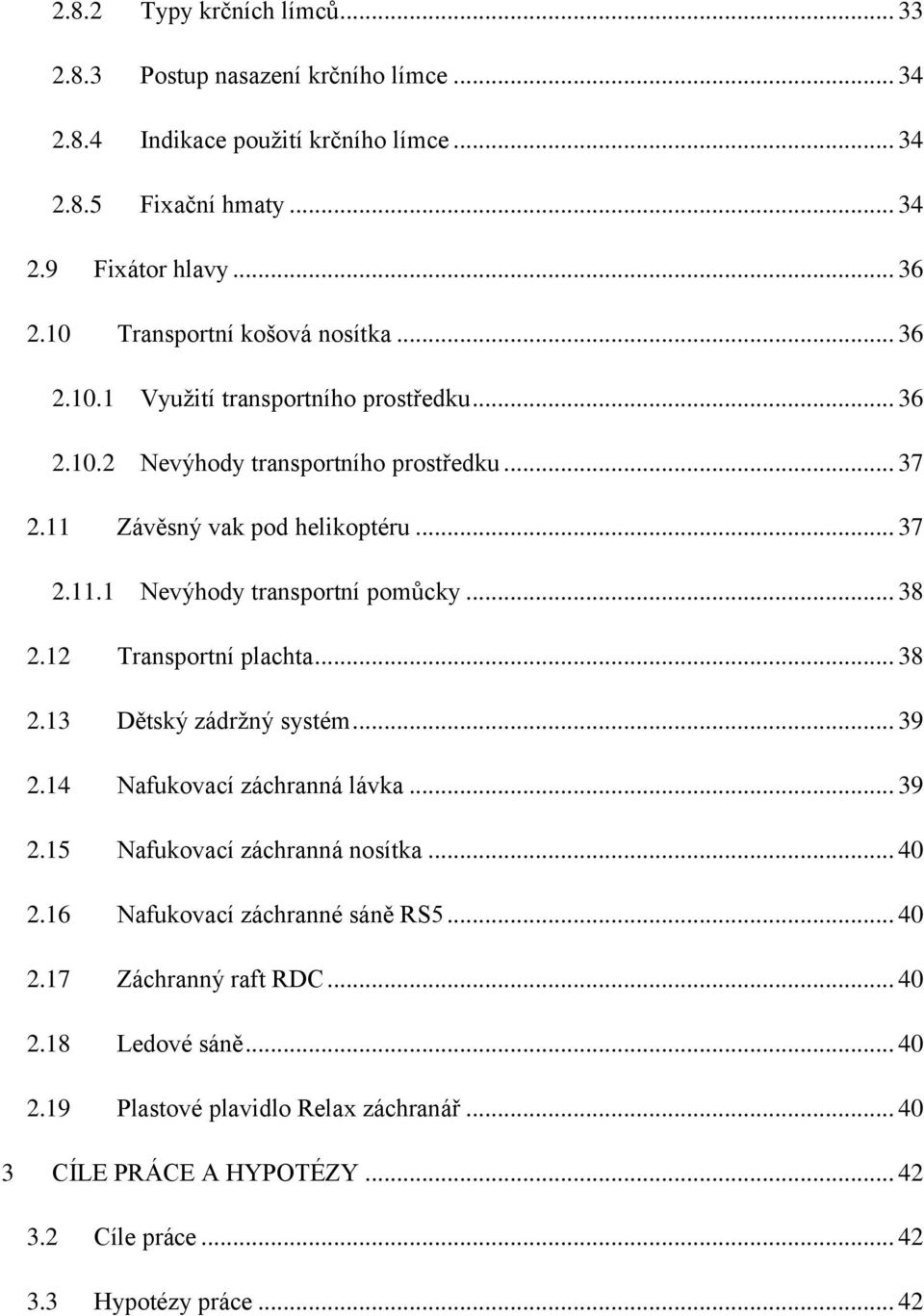 .. 38 2.12 Transportní plachta... 38 2.13 Dětský zádržný systém... 39 2.14 Nafukovací záchranná lávka... 39 2.15 Nafukovací záchranná nosítka... 40 2.16 Nafukovací záchranné sáně RS5.
