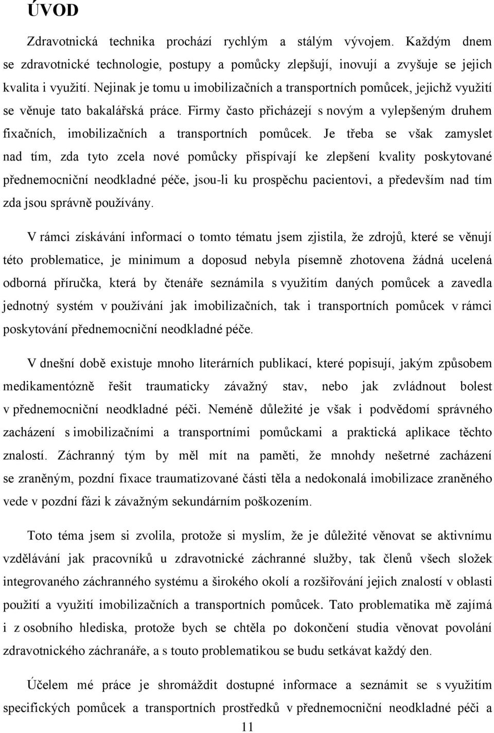 Firmy často přicházejí s novým a vylepšeným druhem fixačních, imobilizačních a transportních pomůcek.