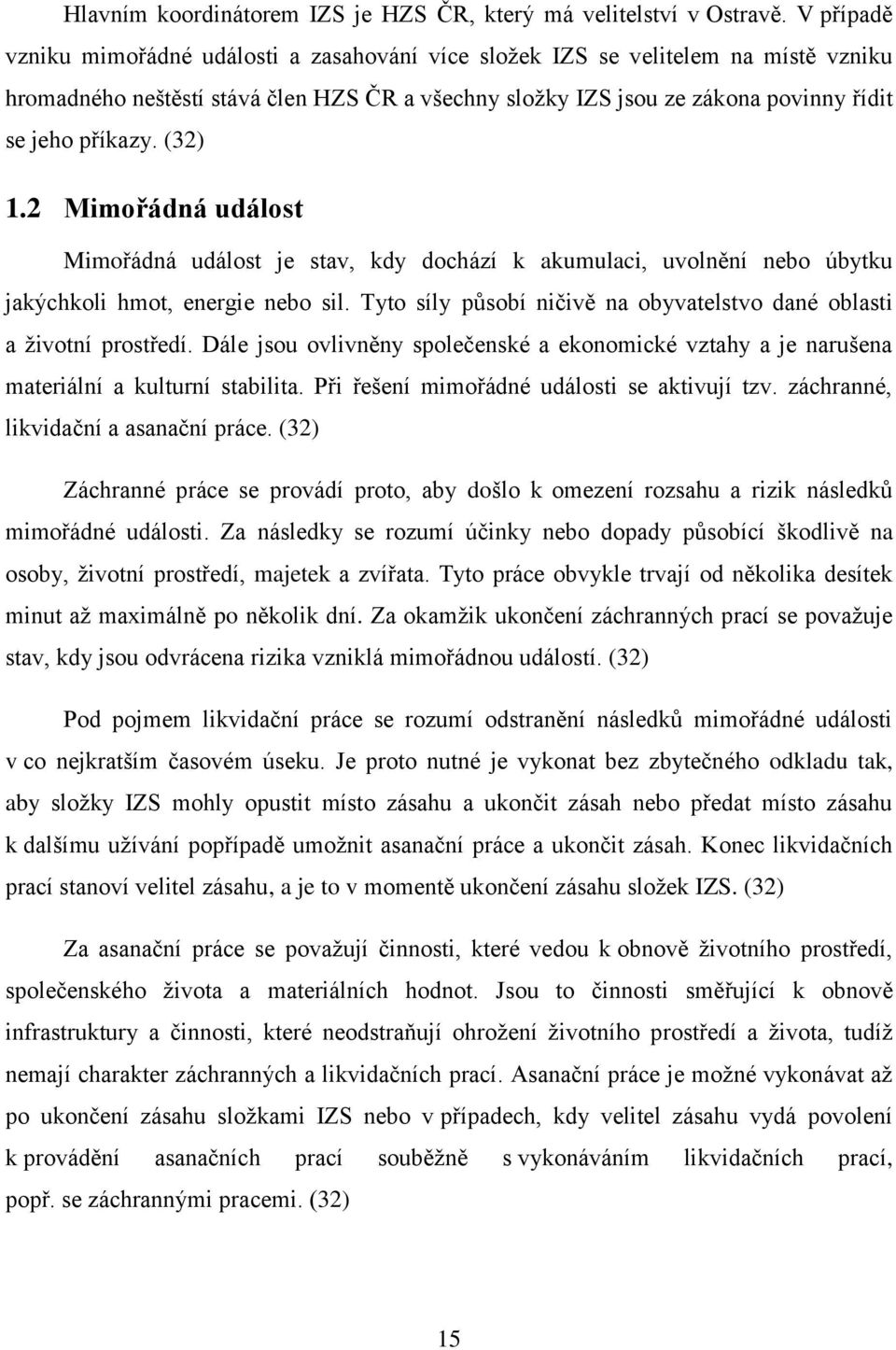 (32) 1.2 Mimořádná událost Mimořádná událost je stav, kdy dochází k akumulaci, uvolnění nebo úbytku jakýchkoli hmot, energie nebo sil.