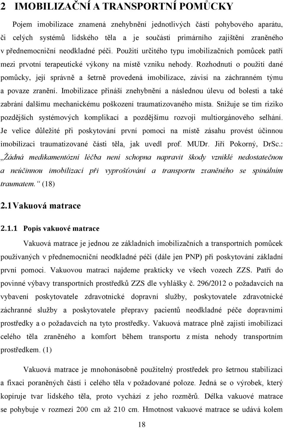 Rozhodnutí o použití dané pomůcky, její správně a šetrně provedená imobilizace, závisí na záchranném týmu a povaze zranění.