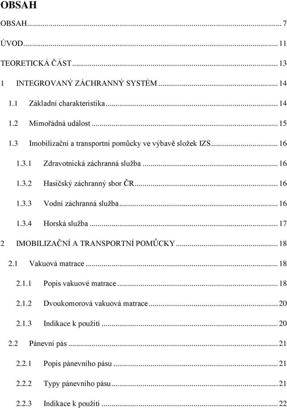 .. 16 1.3.4 Horská služba... 17 2 IMOBILIZAČNÍ A TRANSPORTNÍ POMŮCKY... 18 2.1 Vakuová matrace... 18 2.1.1 Popis vakuové matrace... 18 2.1.2 Dvoukomorová vakuová matrace.