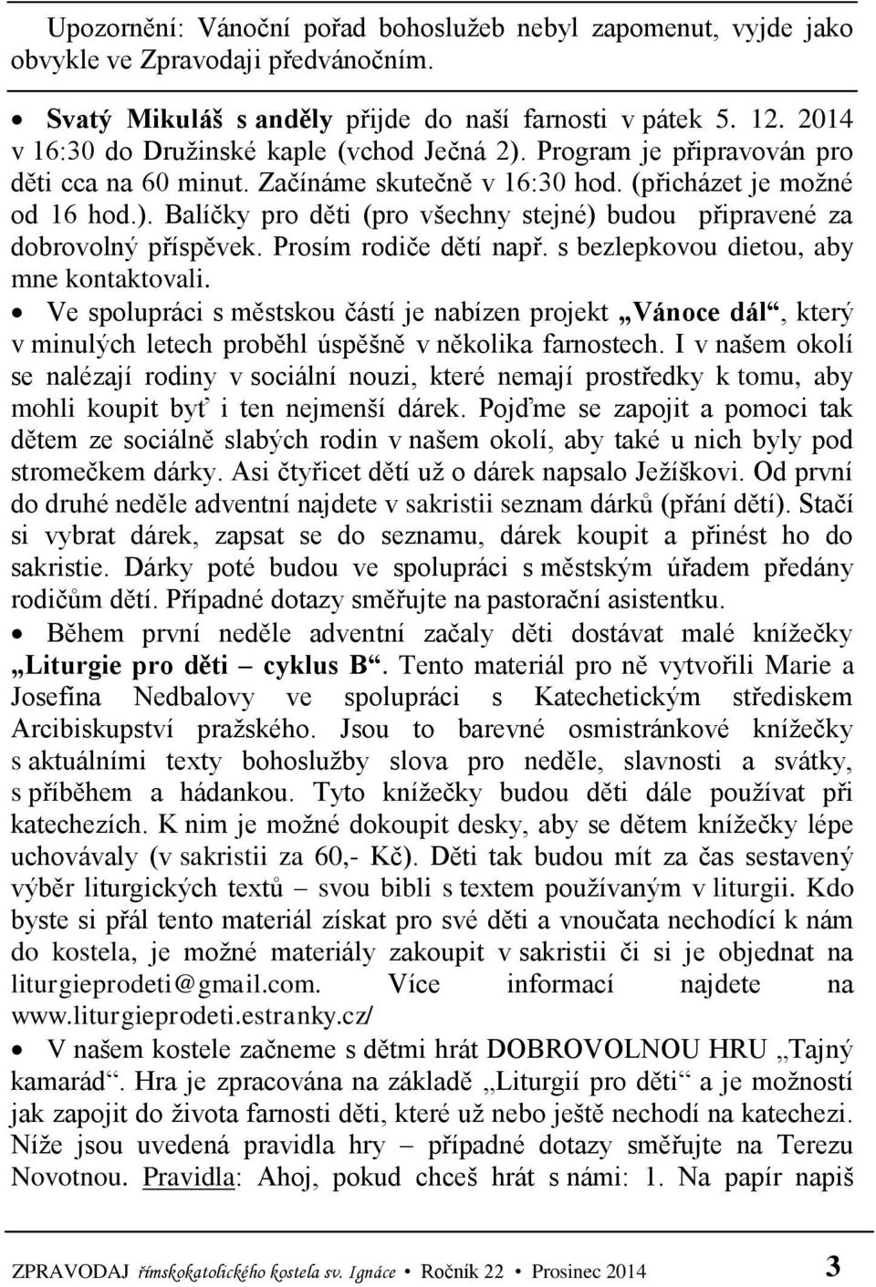 Prosím rodiče dětí např. s bezlepkovou dietou, aby mne kontaktovali. Ve spolupráci s městskou částí je nabízen projekt Vánoce dál, který v minulých letech proběhl úspěšně v několika farnostech.