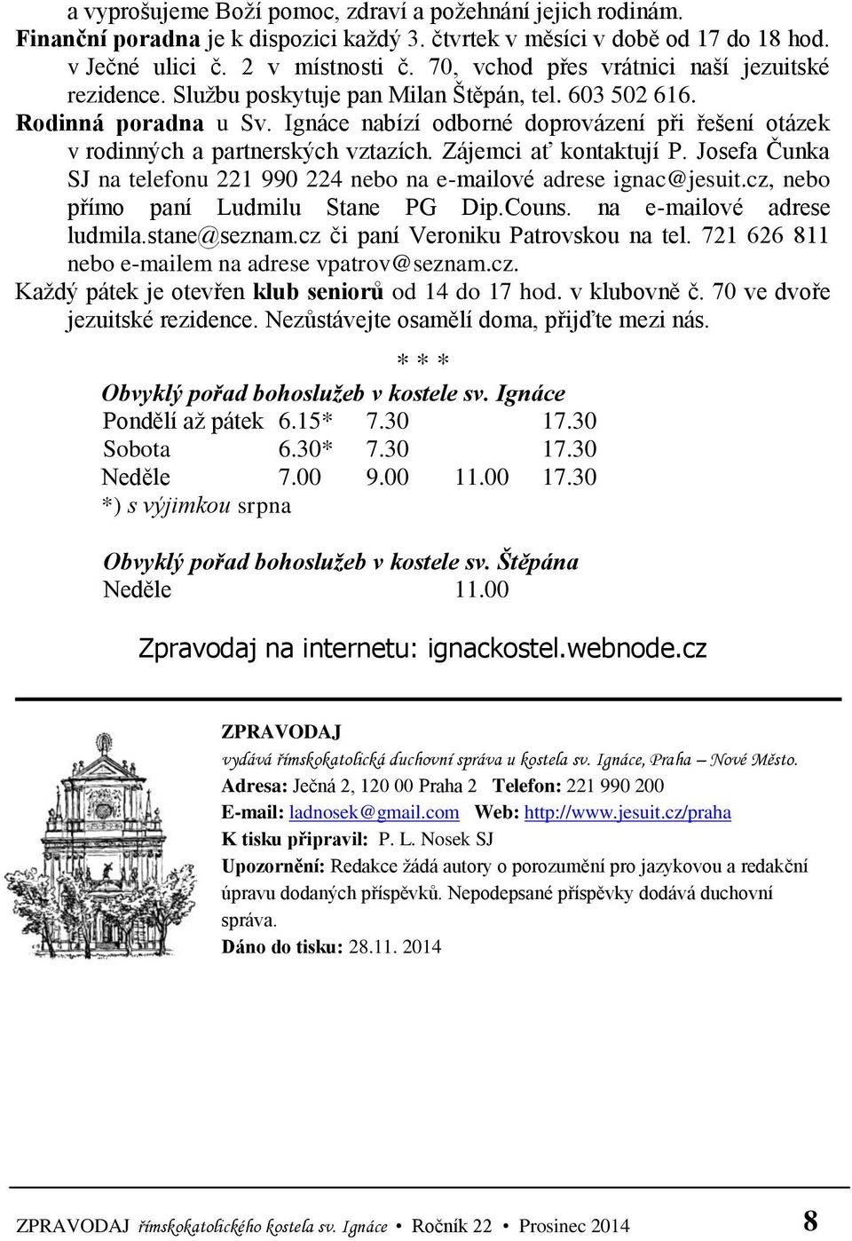 Ignáce nabízí odborné doprovázení při řešení otázek v rodinných a partnerských vztazích. Zájemci ať kontaktují P. Josefa Čunka SJ na telefonu 221 990 224 nebo na e-mailové adrese ignac@jesuit.