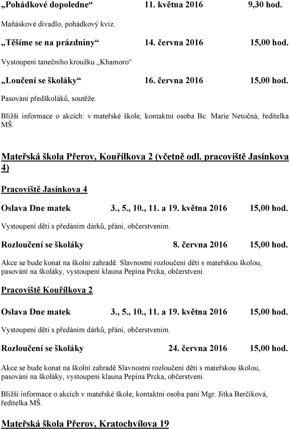 pracoviště Jasínkova 4) Pracoviště Jasínkova 4 Oslava Dne matek 3., 5., 10., 11. a 19. května 2016 15,00 hod. Vystoupení dětí s předáním dárků, přání, občerstvením. Rozloučení se školáky 8.