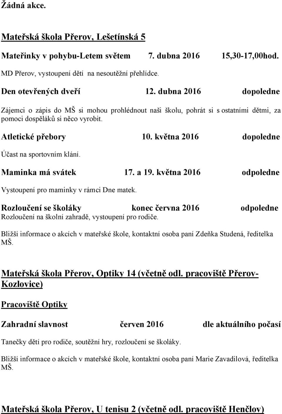 května 2016 dopoledne Účast na sportovním klání. Maminka má svátek 17. a 19. května 2016 odpoledne Vystoupení pro maminky v rámci Dne matek.