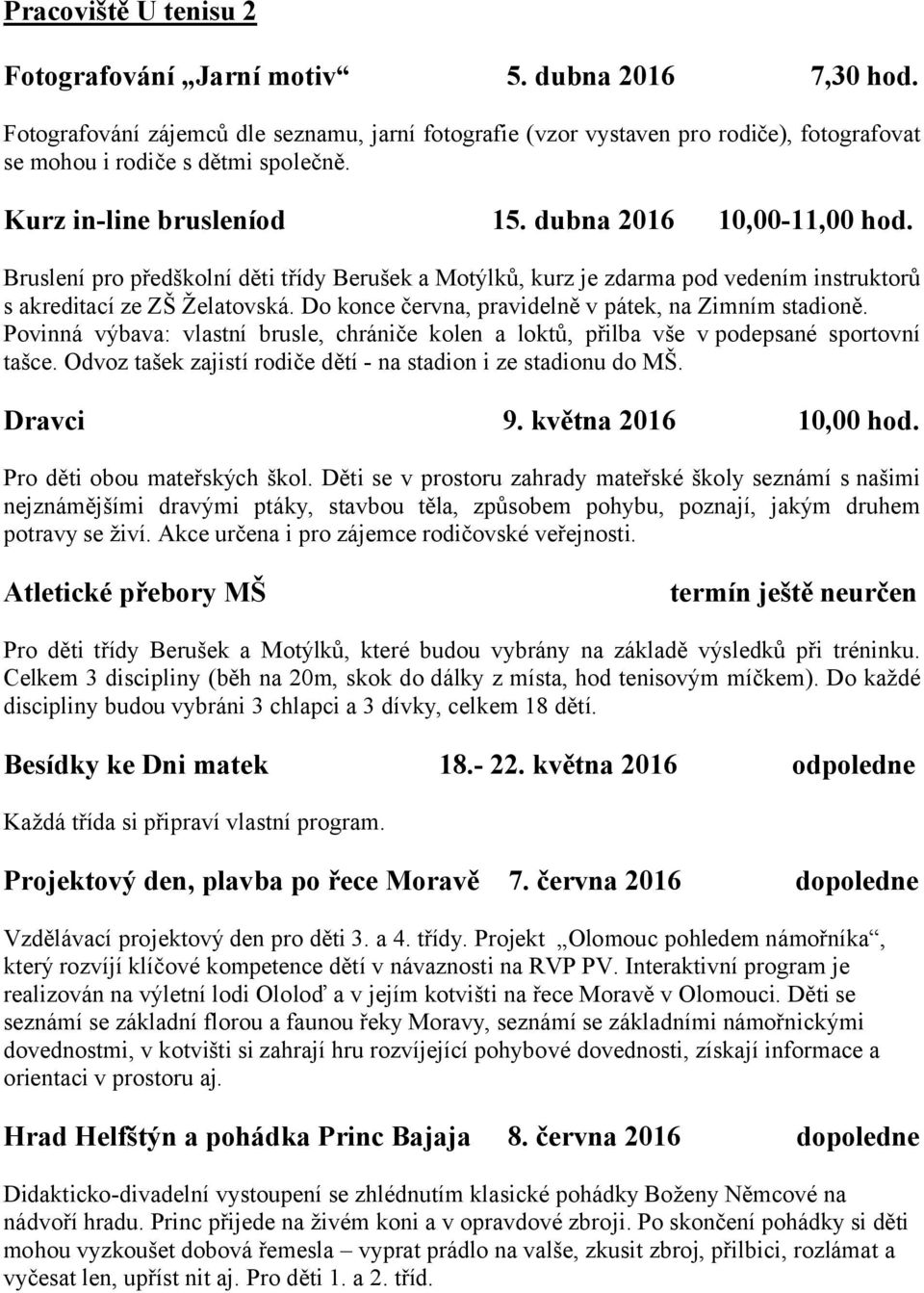 Do konce června, pravidelně v pátek, na Zimním stadioně. Povinná výbava: vlastní brusle, chrániče kolen a loktů, přilba vše v podepsané sportovní tašce.