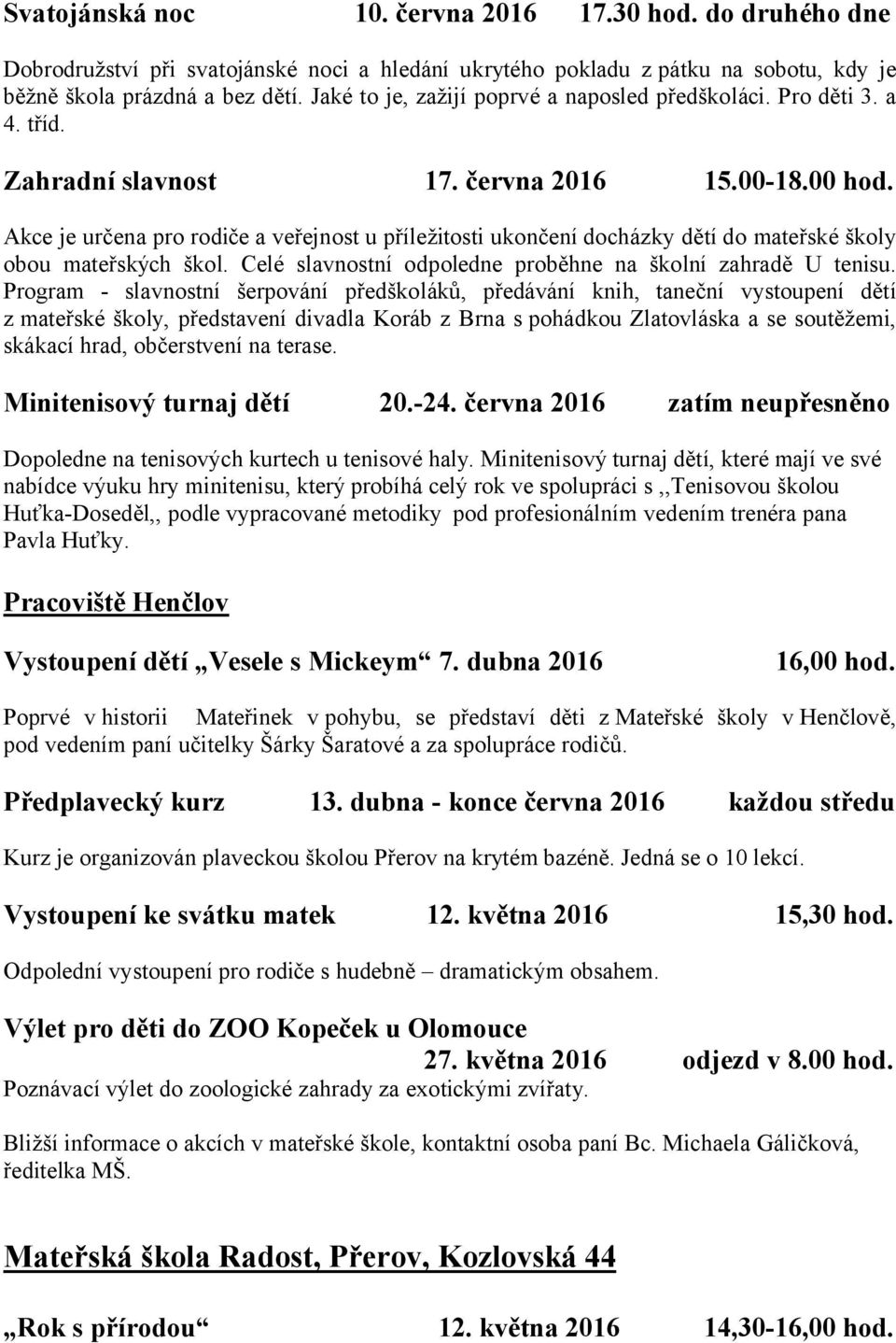 Akce je určena pro rodiče a veřejnost u příležitosti ukončení docházky dětí do mateřské školy obou mateřských škol. Celé slavnostní odpoledne proběhne na školní zahradě U tenisu.