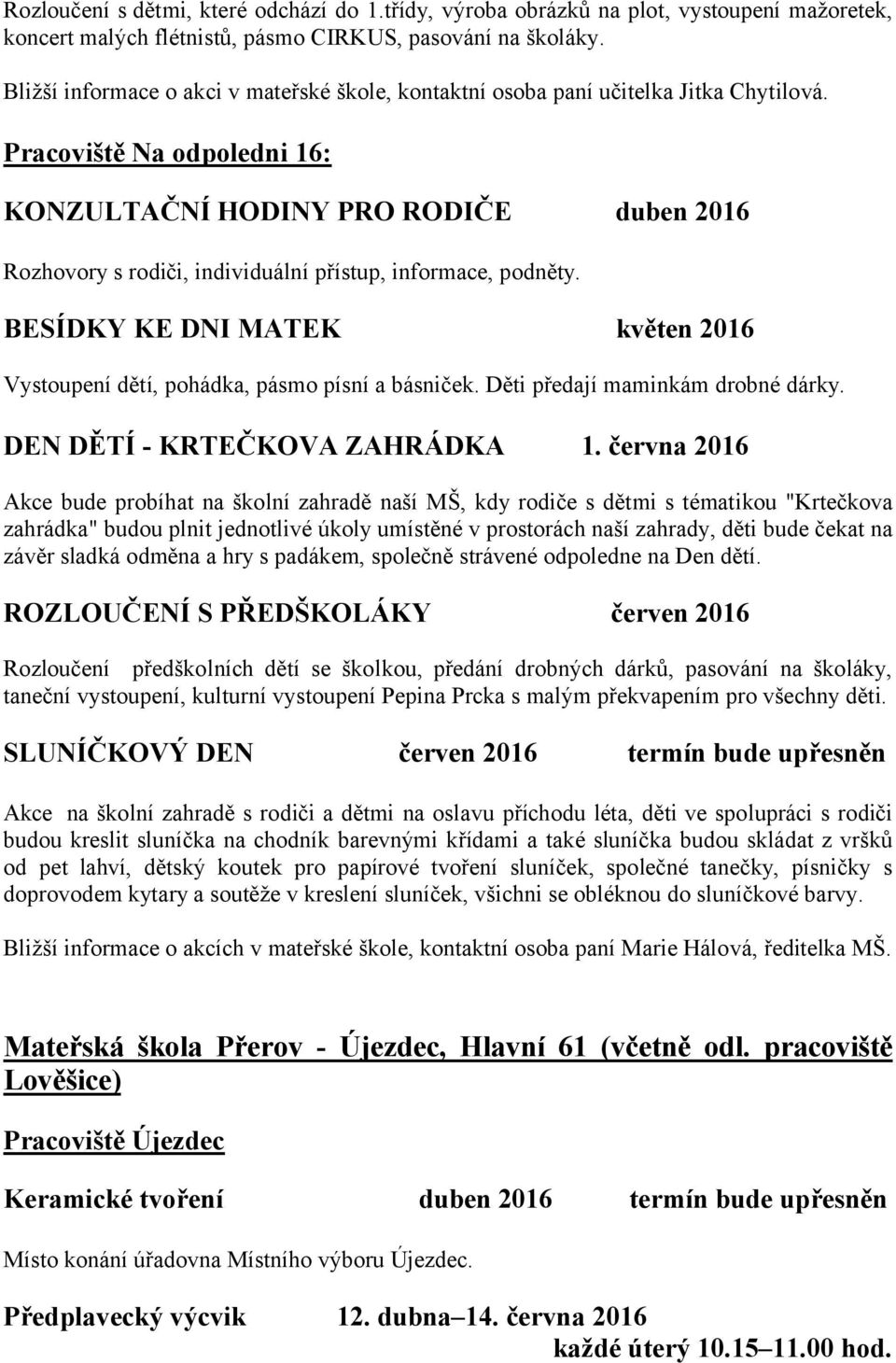 Pracoviště Na odpoledni 16: KONZULTAČNÍ HODINY PRO RODIČE duben 2016 Rozhovory s rodiči, individuální přístup, informace, podněty.