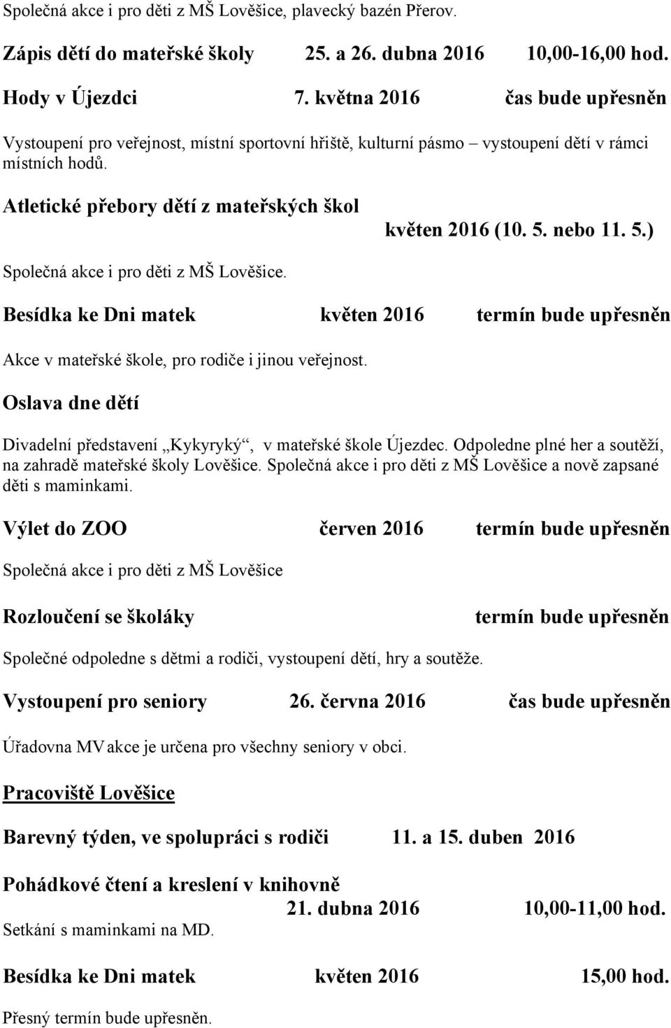 nebo 11. 5.) Společná akce i pro děti z MŠ Lověšice. Besídka ke Dni matek květen 2016 termín bude upřesněn Akce v mateřské škole, pro rodiče i jinou veřejnost.