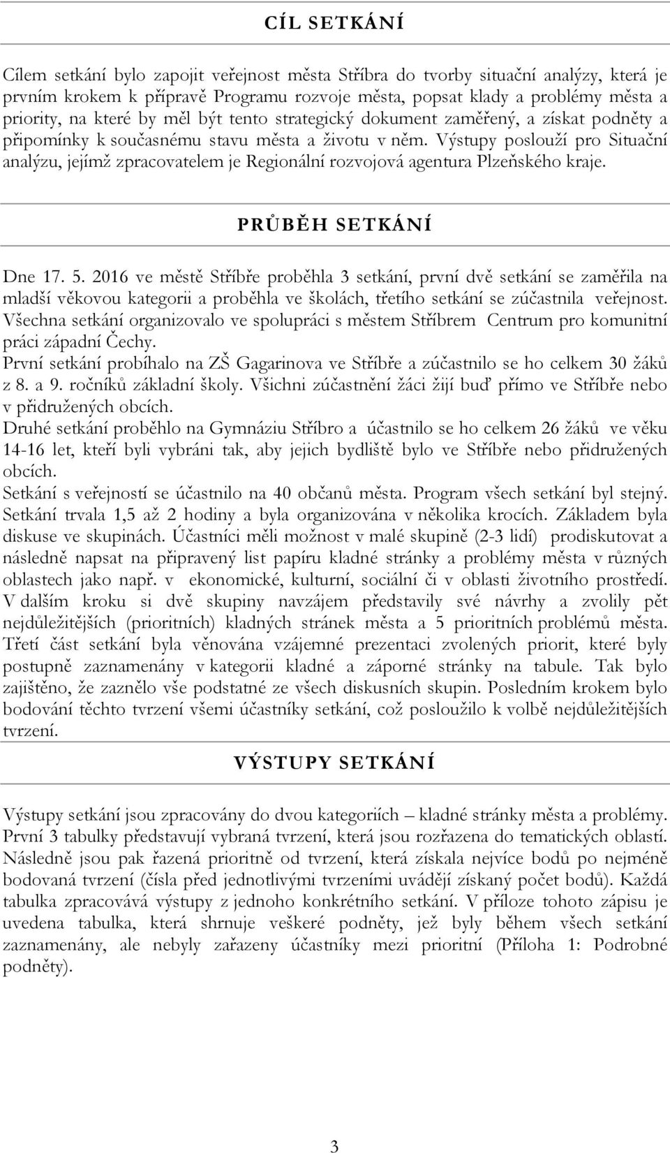 Výstupy poslouží pro Situační analýzu, jejímž zpracovatelem je Regionální rozvojová agentura Plzeňského kraje. PRŮBĚH SETKÁNÍ Dne 17. 5.