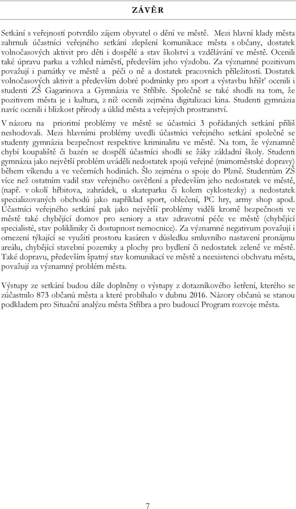 Ocenili také úpravu parku a vzhled náměstí, především jeho výzdobu. Za významné pozitivum považují i památky ve městě a péči o ně a dostatek pracovních příležitostí.