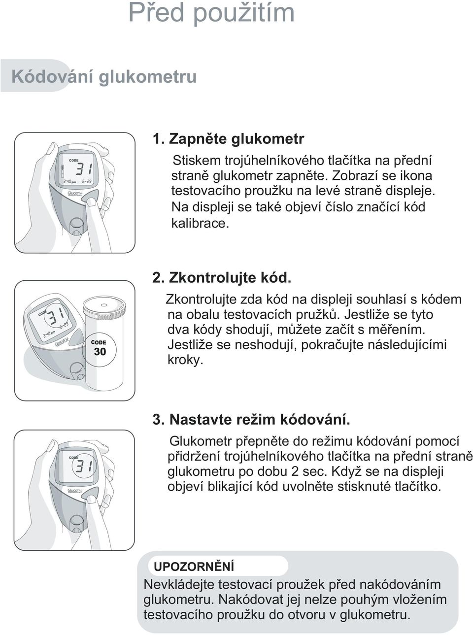 Jestliže se tyto dva kódy shodují, můžete začít s měřením. Jestliže se neshodují, pokračujte následujícími kroky. 3. Nastavte režim kódování.