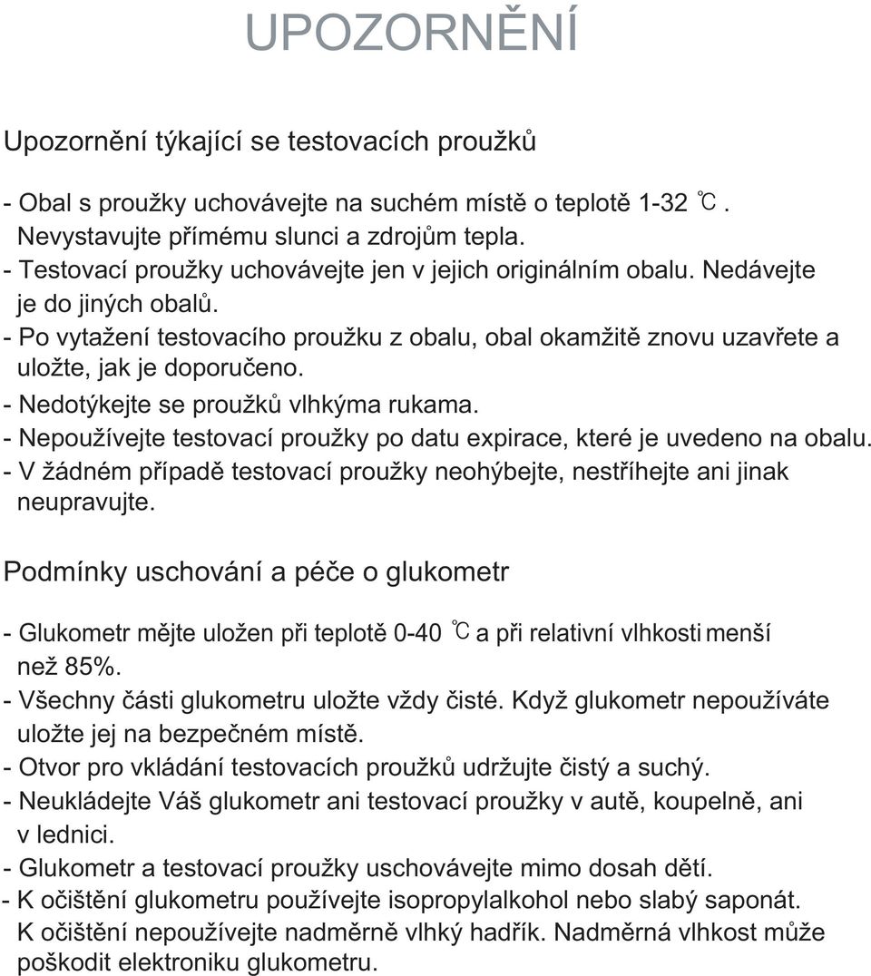 - Nedotýkejte se proužků vlhkýma rukama. - Nepoužívejte testovací proužky po datu expirace, které je uvedeno na obalu.