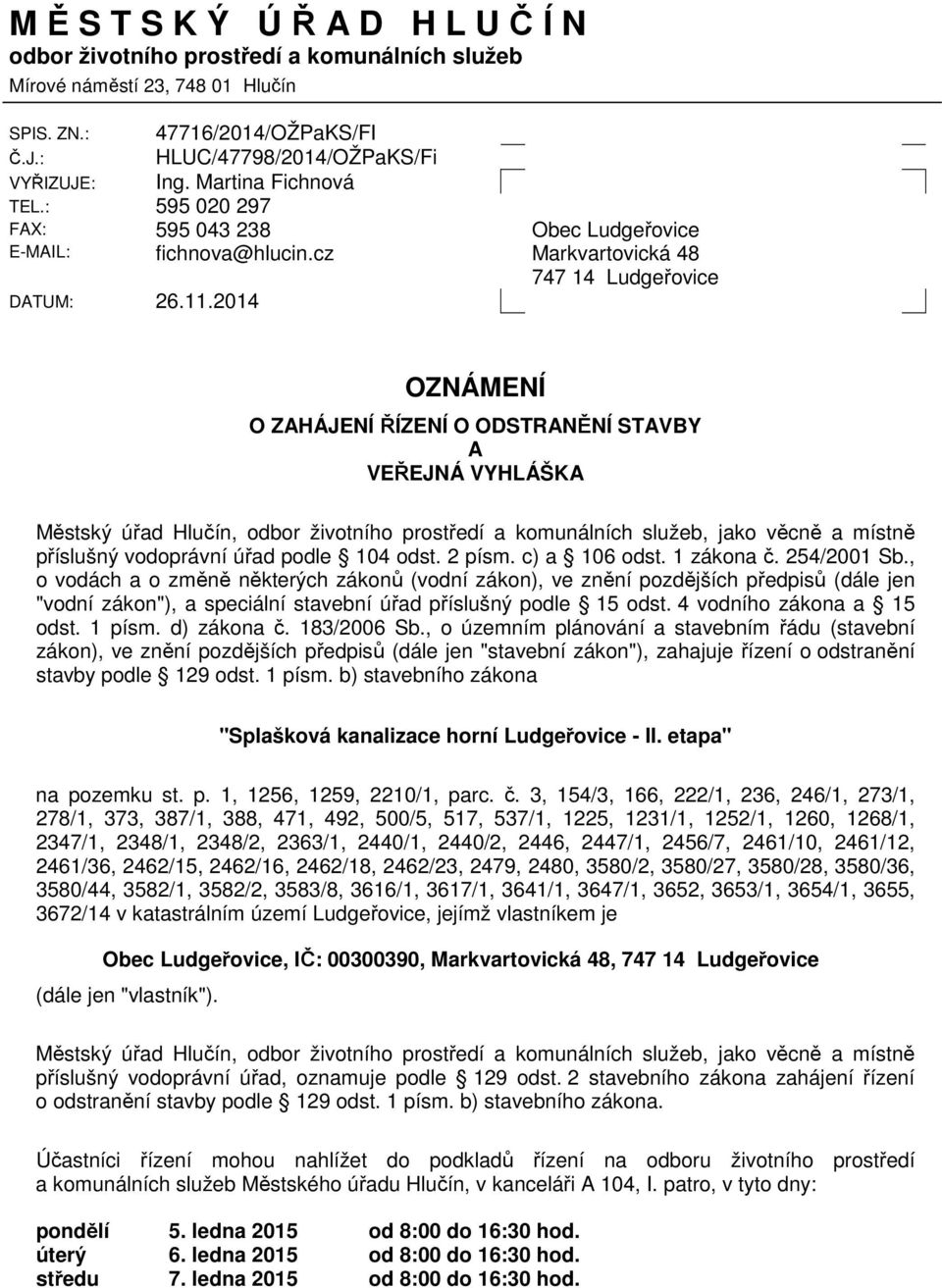 cz Obec Ludgeřovice Markvartovická 48 747 14 Ludgeřovice OZNÁMENÍ O ZAHÁJENÍ ŘÍZENÍ O ODSTRANĚNÍ STAVBY A VEŘEJNÁ VYHLÁŠKA příslušný vodoprávní úřad podle 104 odst. 2 písm. c) a 106 odst. 1 zákona č.