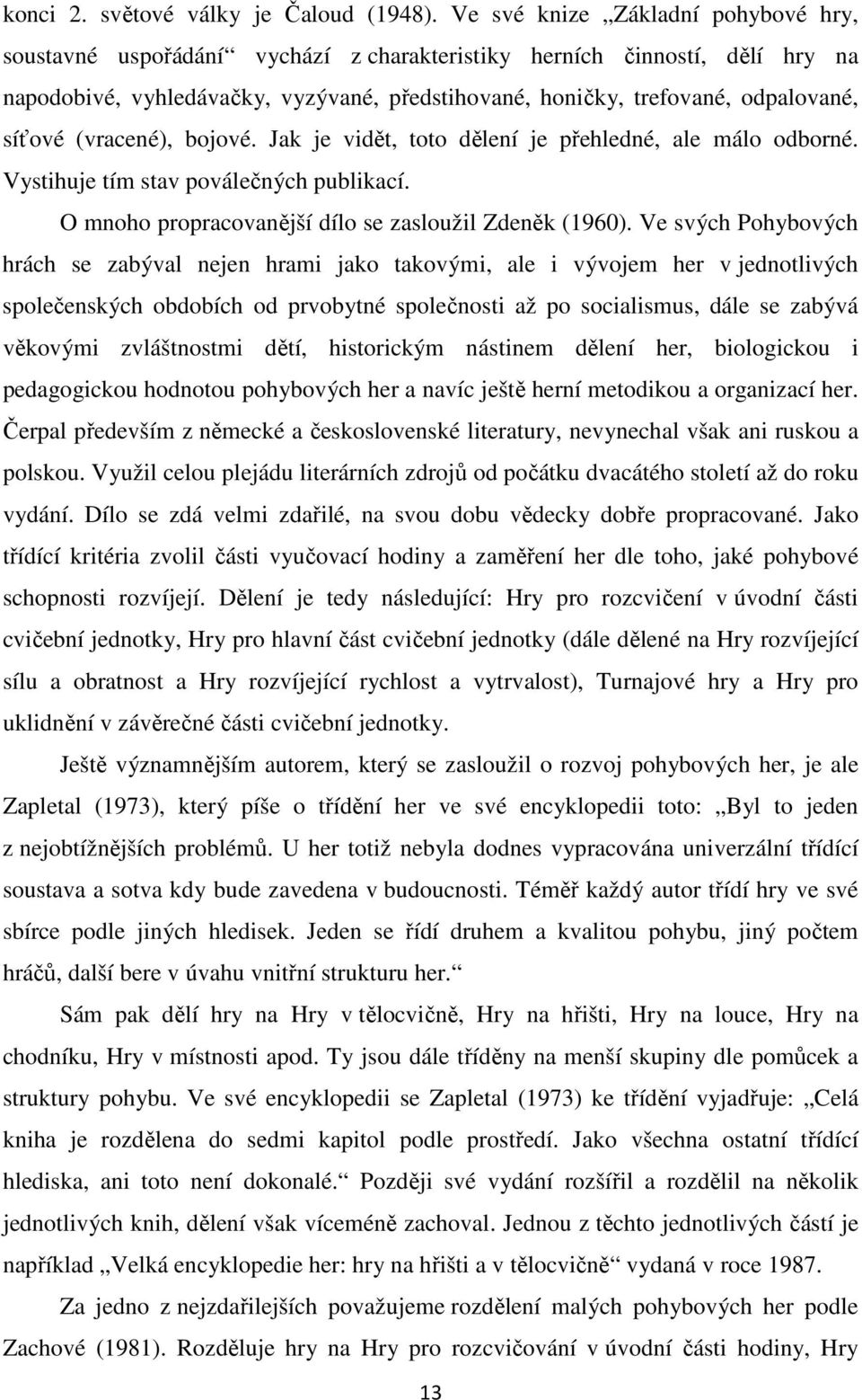 síťové (vracené), bojové. Jak je vidět, toto dělení je přehledné, ale málo odborné. Vystihuje tím stav poválečných publikací. O mnoho propracovanější dílo se zasloužil Zdeněk (1960).