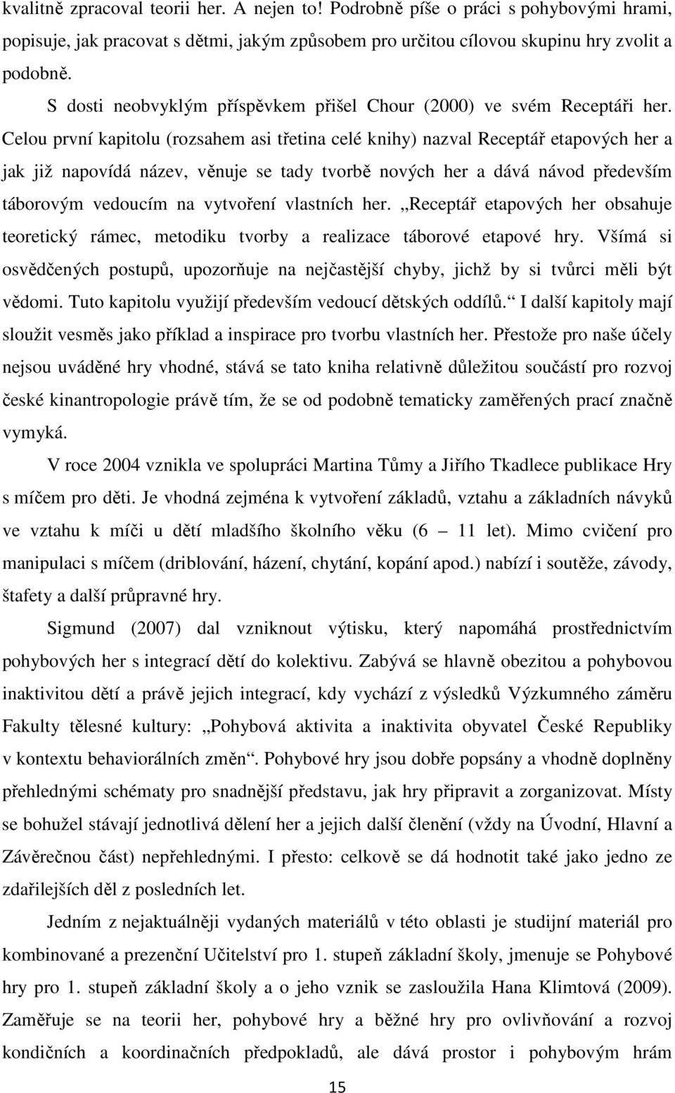 Celou první kapitolu (rozsahem asi třetina celé knihy) nazval Receptář etapových her a jak již napovídá název, věnuje se tady tvorbě nových her a dává návod především táborovým vedoucím na vytvoření