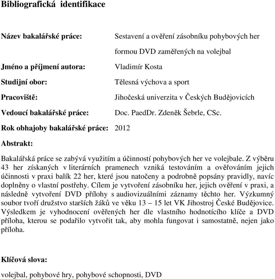 Rok obhajoby bakalářské práce: 2012 Abstrakt: Bakalářská práce se zabývá využitím a účinností pohybových her ve volejbale.