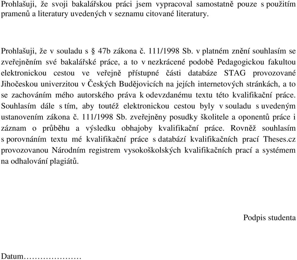 univerzitou v Českých Budějovicích na jejích internetových stránkách, a to se zachováním mého autorského práva k odevzdanému textu této kvalifikační práce.