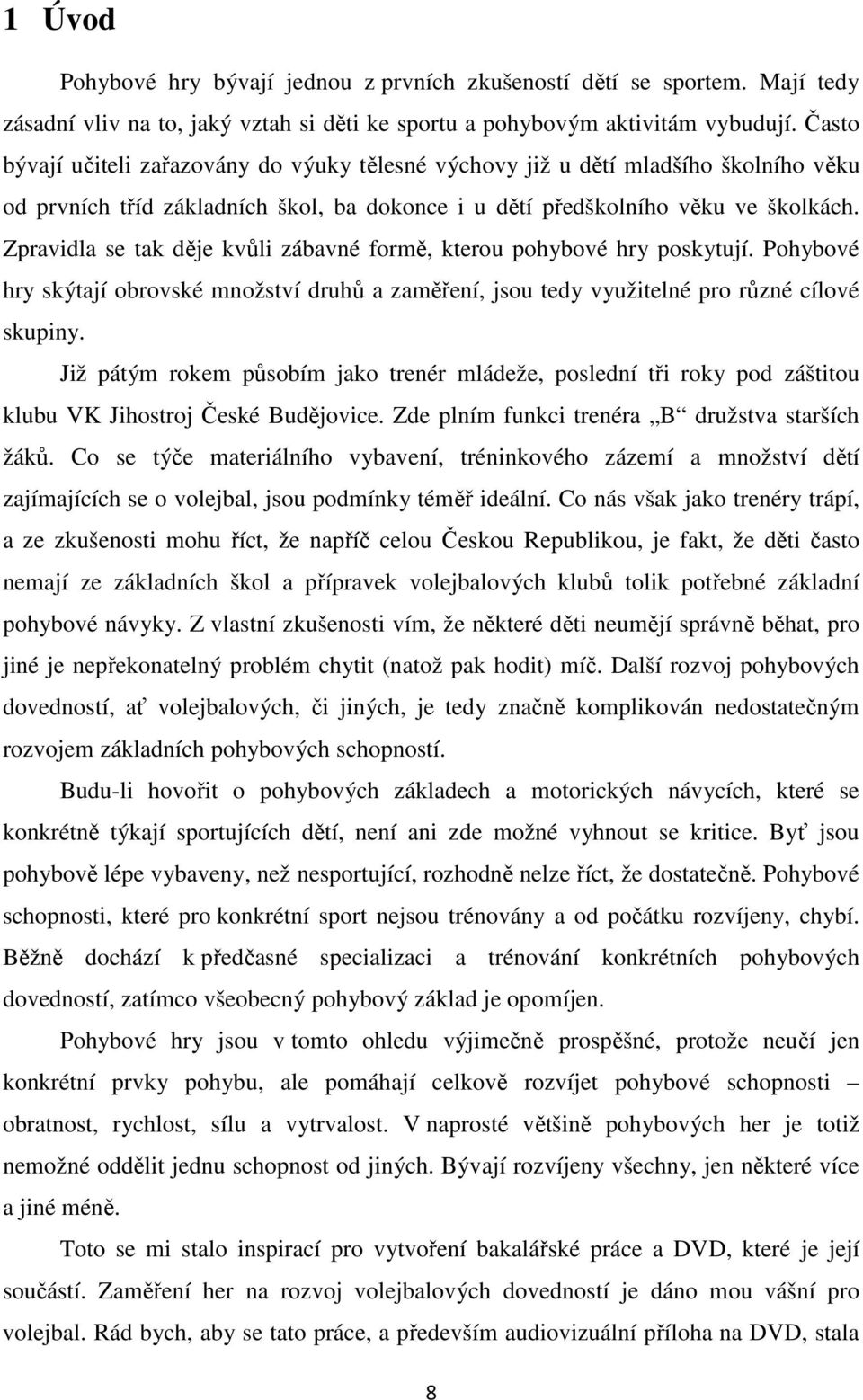 Zpravidla se tak děje kvůli zábavné formě, kterou pohybové hry poskytují. Pohybové hry skýtají obrovské množství druhů a zaměření, jsou tedy využitelné pro různé cílové skupiny.